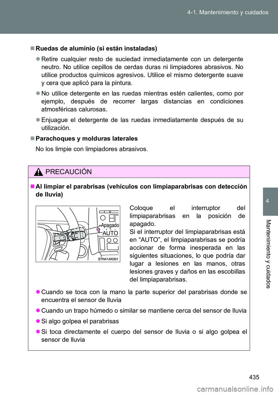 TOYOTA VERSO 2014 Manual del propietario (in Spanish) 435 4-1. Mantenimiento y cuidados
4
Mantenimiento y cuidados
Ruedas de aluminio (si están instaladas)
Retire cualquier resto de suciedad inmediatamente con un detergente
neutro. No utilice cepi TOYOTA VERSO 2014 Manual del propietario (in Spanish) 435 4-1. Mantenimiento y cuidados
4
Mantenimiento y cuidados
Ruedas de aluminio (si están instaladas)
Retire cualquier resto de suciedad inmediatamente con un detergente
neutro. No utilice cepi