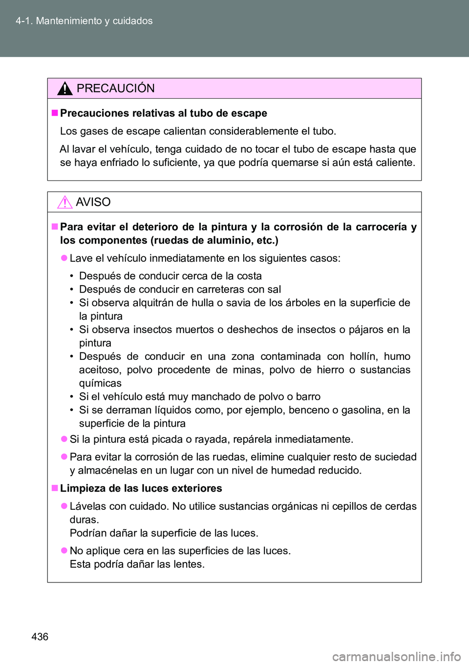 TOYOTA VERSO 2014 Manual del propietario (in Spanish) 436 4-1. Mantenimiento y cuidados
PRECAUCIÓN
Precauciones relativas al tubo de escape
Los gases de escape calientan considerablemente el tubo.
Al lavar el vehículo, tenga cuidado de no tocar el t TOYOTA VERSO 2014 Manual del propietario (in Spanish) 436 4-1. Mantenimiento y cuidados
PRECAUCIÓN
Precauciones relativas al tubo de escape
Los gases de escape calientan considerablemente el tubo.
Al lavar el vehículo, tenga cuidado de no tocar el t