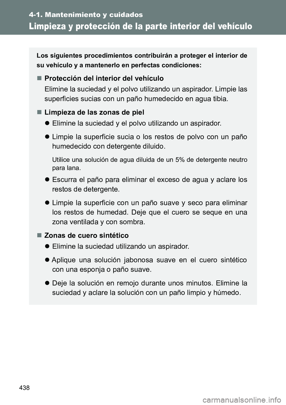 TOYOTA VERSO 2014 Manual del propietario (in Spanish) 438
4-1. Mantenimiento y cuidados
Limpieza y protección de la parte interior del vehículo
Los siguientes procedimientos contribuirán a proteger el interior de
su vehículo y a mantenerlo en perfect TOYOTA VERSO 2014 Manual del propietario (in Spanish) 438
4-1. Mantenimiento y cuidados
Limpieza y protección de la parte interior del vehículo
Los siguientes procedimientos contribuirán a proteger el interior de
su vehículo y a mantenerlo en perfect