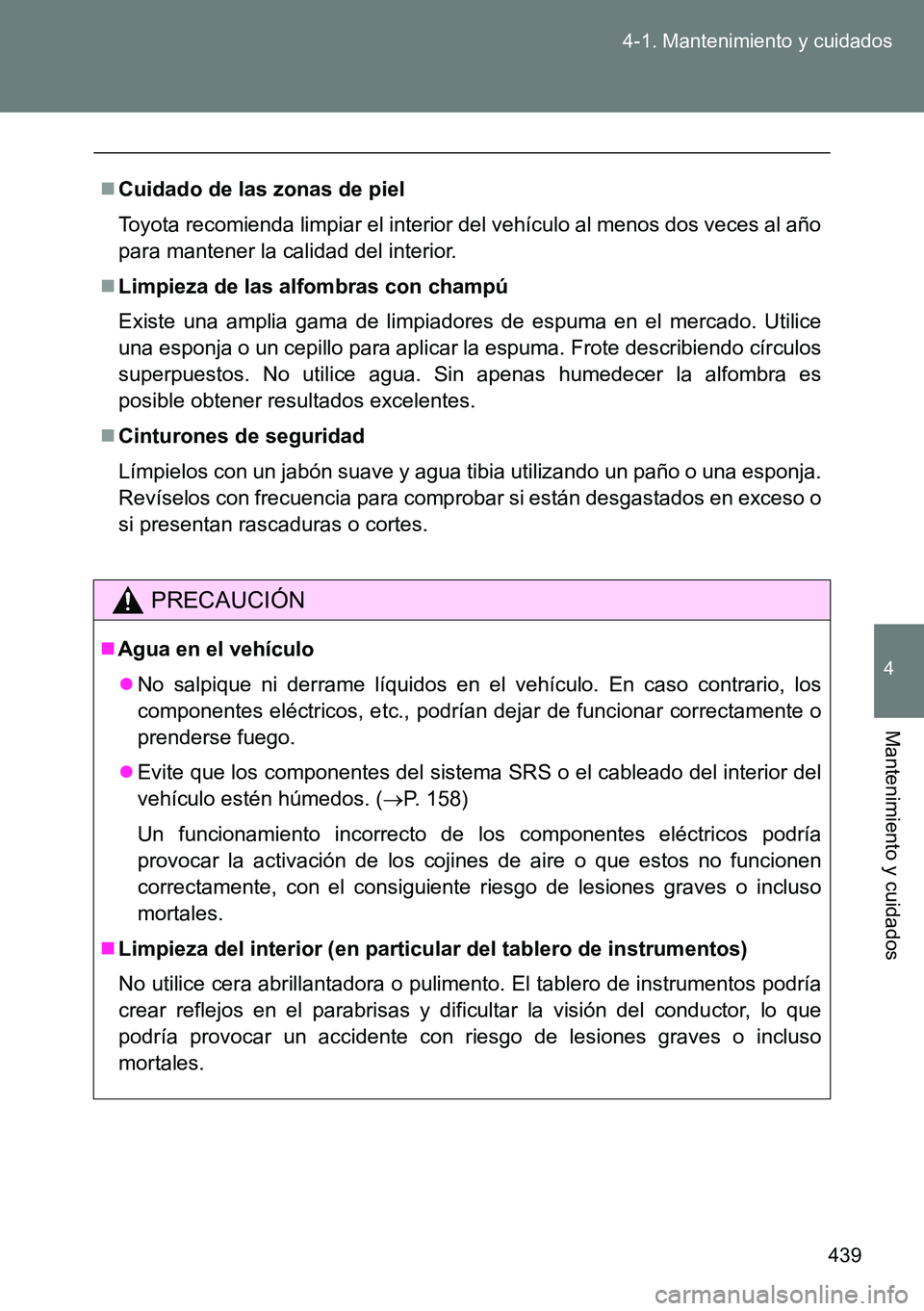 TOYOTA VERSO 2014 Manual del propietario (in Spanish) 439 4-1. Mantenimiento y cuidados
4
Mantenimiento y cuidados
Cuidado de las zonas de piel
Toyota recomienda limpiar el interior del vehículo al menos dos veces al año
para mantener la calidad del TOYOTA VERSO 2014 Manual del propietario (in Spanish) 439 4-1. Mantenimiento y cuidados
4
Mantenimiento y cuidados
Cuidado de las zonas de piel
Toyota recomienda limpiar el interior del vehículo al menos dos veces al año
para mantener la calidad del