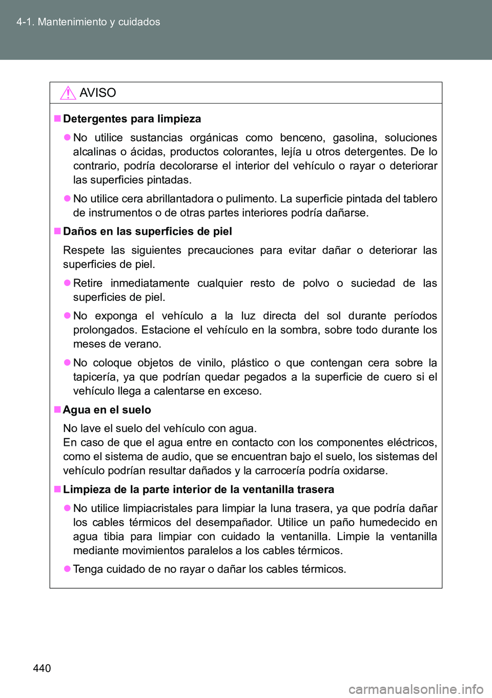 TOYOTA VERSO 2014 Manual del propietario (in Spanish) 440 4-1. Mantenimiento y cuidados
AVISO
Detergentes para limpieza
No utilice sustancias orgánicas como benceno, gasolina, soluciones
alcalinas o ácidas, productos colorantes, lejía u otros de TOYOTA VERSO 2014 Manual del propietario (in Spanish) 440 4-1. Mantenimiento y cuidados
AVISO
Detergentes para limpieza
No utilice sustancias orgánicas como benceno, gasolina, soluciones
alcalinas o ácidas, productos colorantes, lejía u otros de