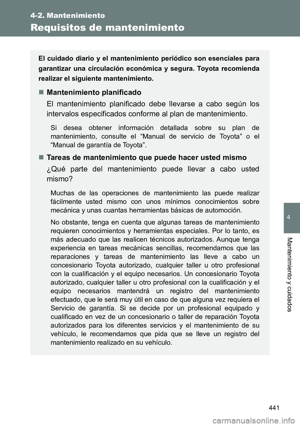 TOYOTA VERSO 2014  Manual del propietario (in Spanish) 441
4
Mantenimiento y cuidados
4-2. Mantenimiento
Requisitos de mantenimiento
El cuidado diario y el mantenimiento periódico son esenciales para
garantizar una circulación económica y segura. Toyot