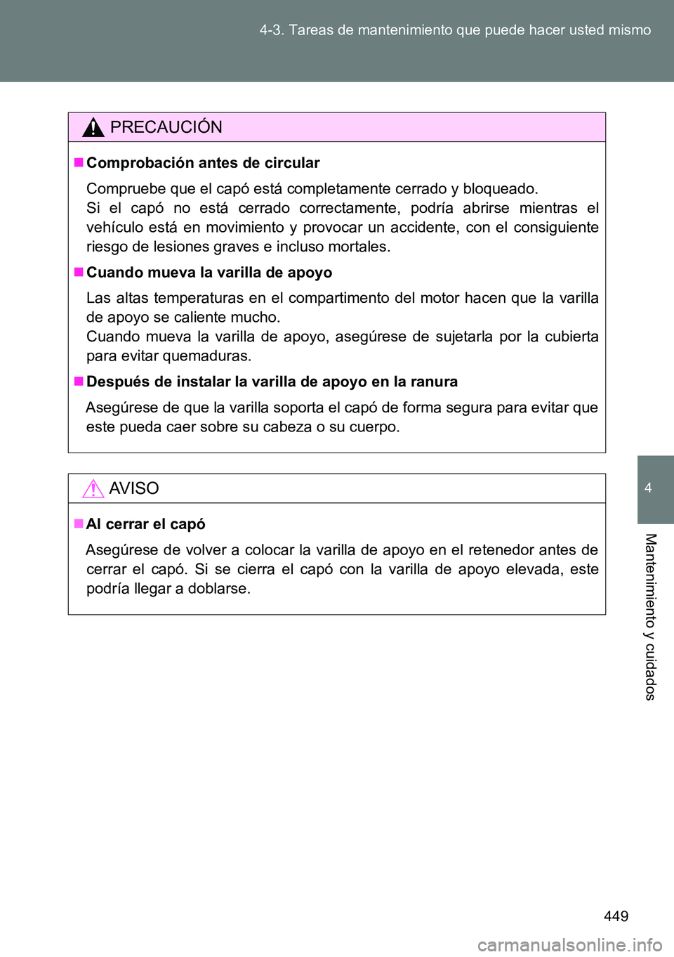TOYOTA VERSO 2014  Manual del propietario (in Spanish) 449 4-3. Tareas de mantenimiento que puede hacer usted mismo
4
Mantenimiento y cuidados
PRECAUCIÓN
Comprobación antes de circular
Compruebe que el capó está completamente cerrado y bloqueado.
S