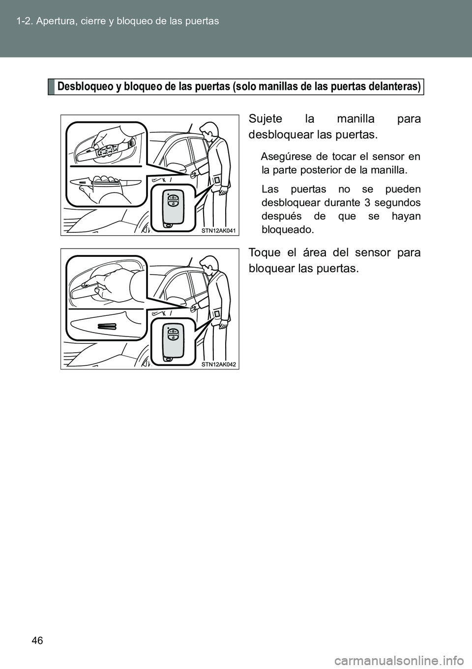 TOYOTA VERSO 2014 Manual del propietario (in Spanish) 46 1-2. Apertura, cierre y bloqueo de las puertas
Desbloqueo y bloqueo de las puertas (solo manillas de las puertas delanteras)
Sujete la manilla para
desbloquear las puertas.
Asegúrese de tocar el s TOYOTA VERSO 2014 Manual del propietario (in Spanish) 46 1-2. Apertura, cierre y bloqueo de las puertas
Desbloqueo y bloqueo de las puertas (solo manillas de las puertas delanteras)
Sujete la manilla para
desbloquear las puertas.
Asegúrese de tocar el s