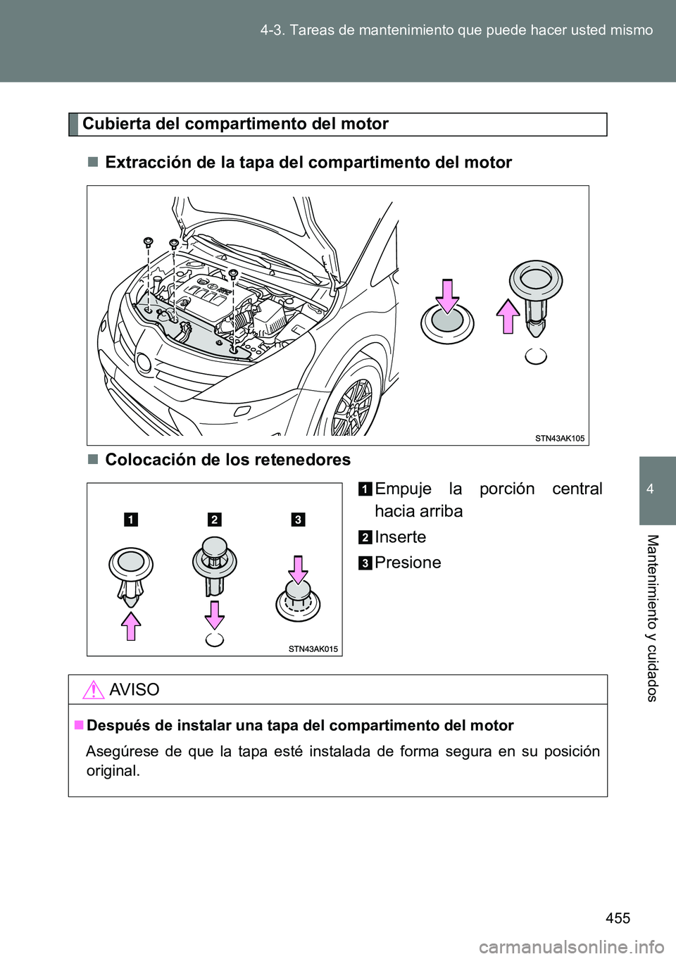 TOYOTA VERSO 2014 Manual del propietario (in Spanish) 455 4-3. Tareas de mantenimiento que puede hacer usted mismo
4
Mantenimiento y cuidados
Cubierta del compartimento del motor
Extracción de la tapa del compartimento del motor
Colocación de los TOYOTA VERSO 2014 Manual del propietario (in Spanish) 455 4-3. Tareas de mantenimiento que puede hacer usted mismo
4
Mantenimiento y cuidados
Cubierta del compartimento del motor
Extracción de la tapa del compartimento del motor
Colocación de los