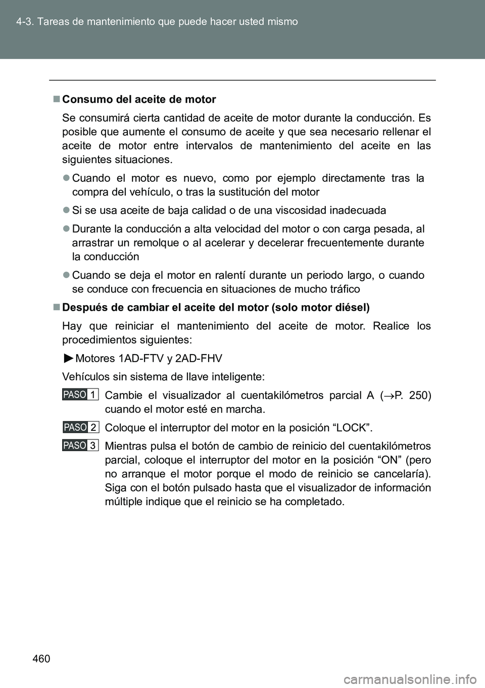 TOYOTA VERSO 2014 Manual del propietario (in Spanish) 460 4-3. Tareas de mantenimiento que puede hacer usted mismo
Consumo del aceite de motor
Se consumirá cierta cantidad de aceite de motor durante la conducción. Es
posible que aumente el consumo d TOYOTA VERSO 2014 Manual del propietario (in Spanish) 460 4-3. Tareas de mantenimiento que puede hacer usted mismo
Consumo del aceite de motor
Se consumirá cierta cantidad de aceite de motor durante la conducción. Es
posible que aumente el consumo d