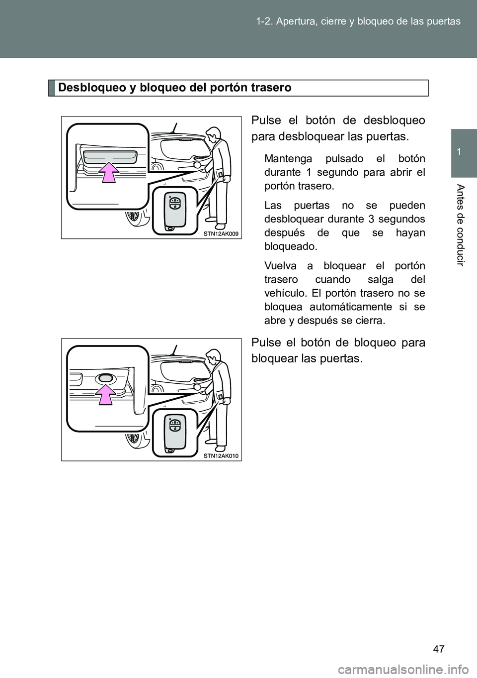 TOYOTA VERSO 2014 Manual del propietario (in Spanish) 47 1-2. Apertura, cierre y bloqueo de las puertas
1
Antes de conducir
Desbloqueo y bloqueo del portón trasero
Pulse el botón de desbloqueo
para desbloquear las puertas.
Mantenga pulsado el botón
du TOYOTA VERSO 2014 Manual del propietario (in Spanish) 47 1-2. Apertura, cierre y bloqueo de las puertas
1
Antes de conducir
Desbloqueo y bloqueo del portón trasero
Pulse el botón de desbloqueo
para desbloquear las puertas.
Mantenga pulsado el botón
du