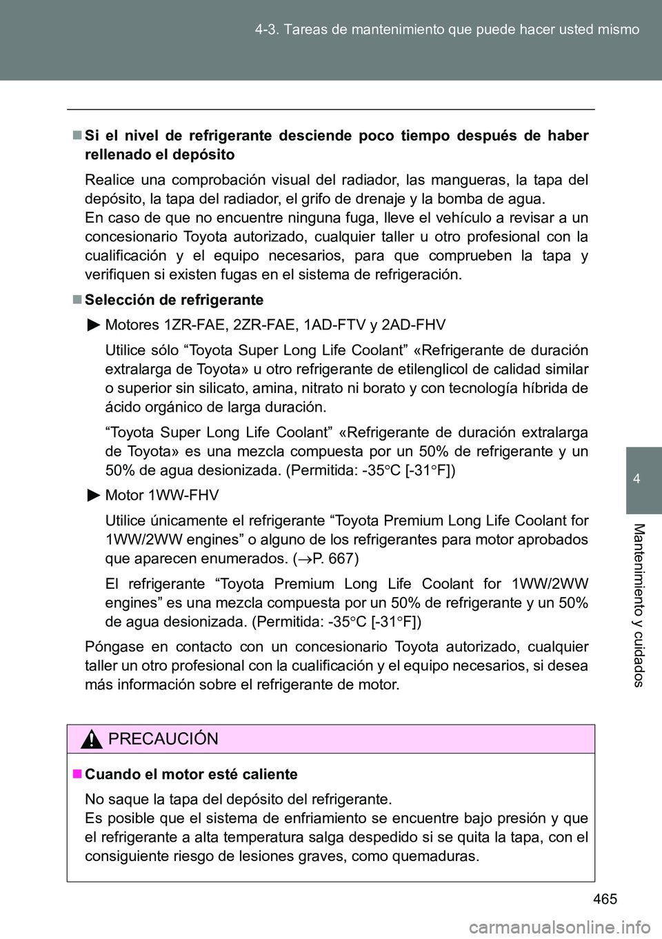 TOYOTA VERSO 2014 Manual del propietario (in Spanish) 465 4-3. Tareas de mantenimiento que puede hacer usted mismo
4
Mantenimiento y cuidados
Si el nivel de refrigerante desciende poco tiempo después de haber
rellenado el depósito
Realice una compro TOYOTA VERSO 2014 Manual del propietario (in Spanish) 465 4-3. Tareas de mantenimiento que puede hacer usted mismo
4
Mantenimiento y cuidados
Si el nivel de refrigerante desciende poco tiempo después de haber
rellenado el depósito
Realice una compro