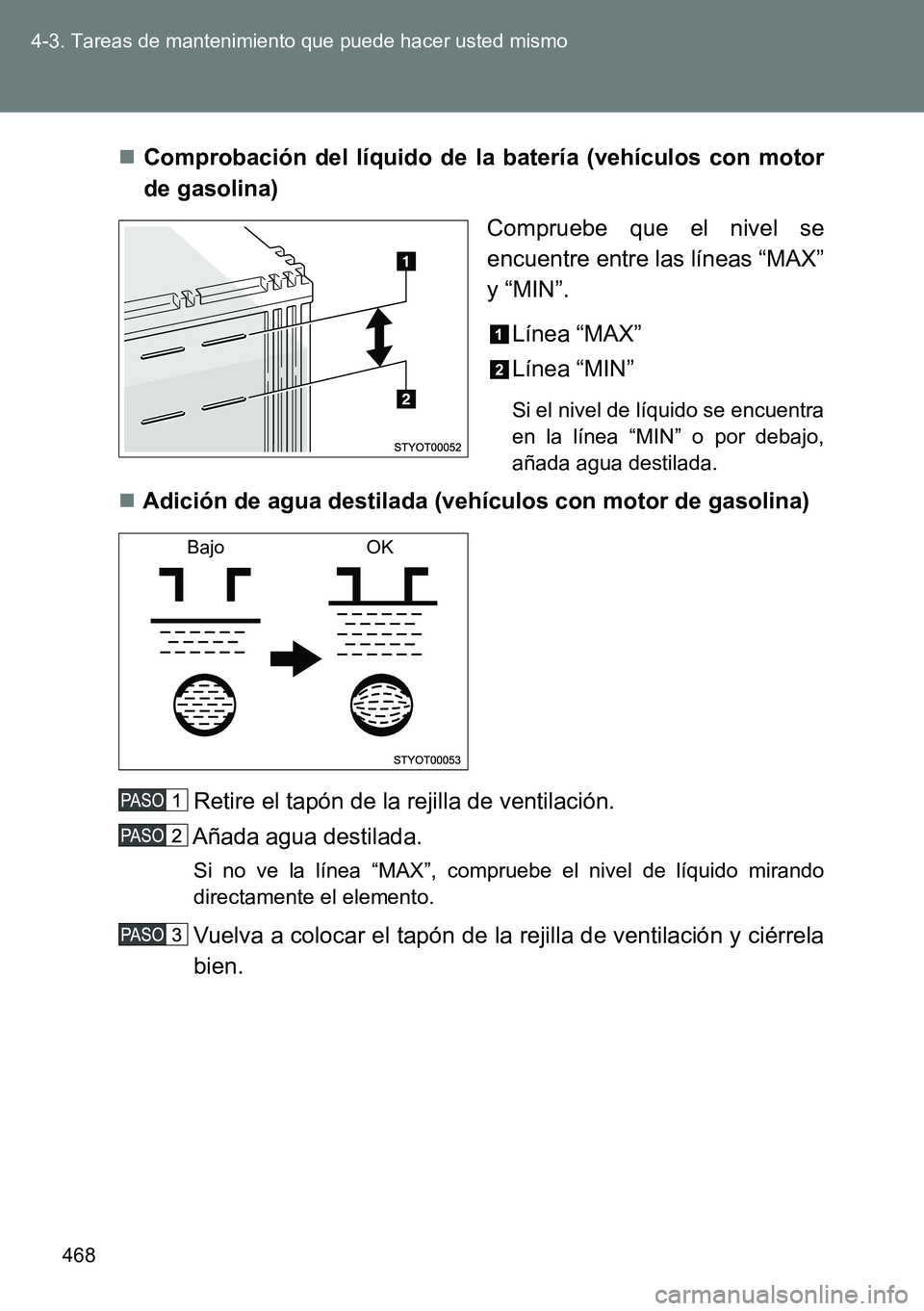 TOYOTA VERSO 2014 Manual del propietario (in Spanish) 468 4-3. Tareas de mantenimiento que puede hacer usted mismo
Comprobación del líquido de la batería (vehículos con motor
de gasolina)
Compruebe que el nivel se
encuentre entre las líneas “MA TOYOTA VERSO 2014 Manual del propietario (in Spanish) 468 4-3. Tareas de mantenimiento que puede hacer usted mismo
Comprobación del líquido de la batería (vehículos con motor
de gasolina)
Compruebe que el nivel se
encuentre entre las líneas “MA