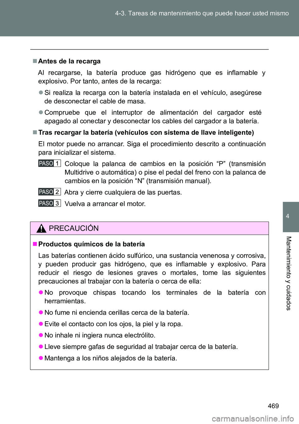 TOYOTA VERSO 2014 Manual del propietario (in Spanish) 469 4-3. Tareas de mantenimiento que puede hacer usted mismo
4
Mantenimiento y cuidados
Antes de la recarga
Al recargarse, la batería produce gas hidrógeno que es inflamable y
explosivo. Por tant TOYOTA VERSO 2014 Manual del propietario (in Spanish) 469 4-3. Tareas de mantenimiento que puede hacer usted mismo
4
Mantenimiento y cuidados
Antes de la recarga
Al recargarse, la batería produce gas hidrógeno que es inflamable y
explosivo. Por tant
