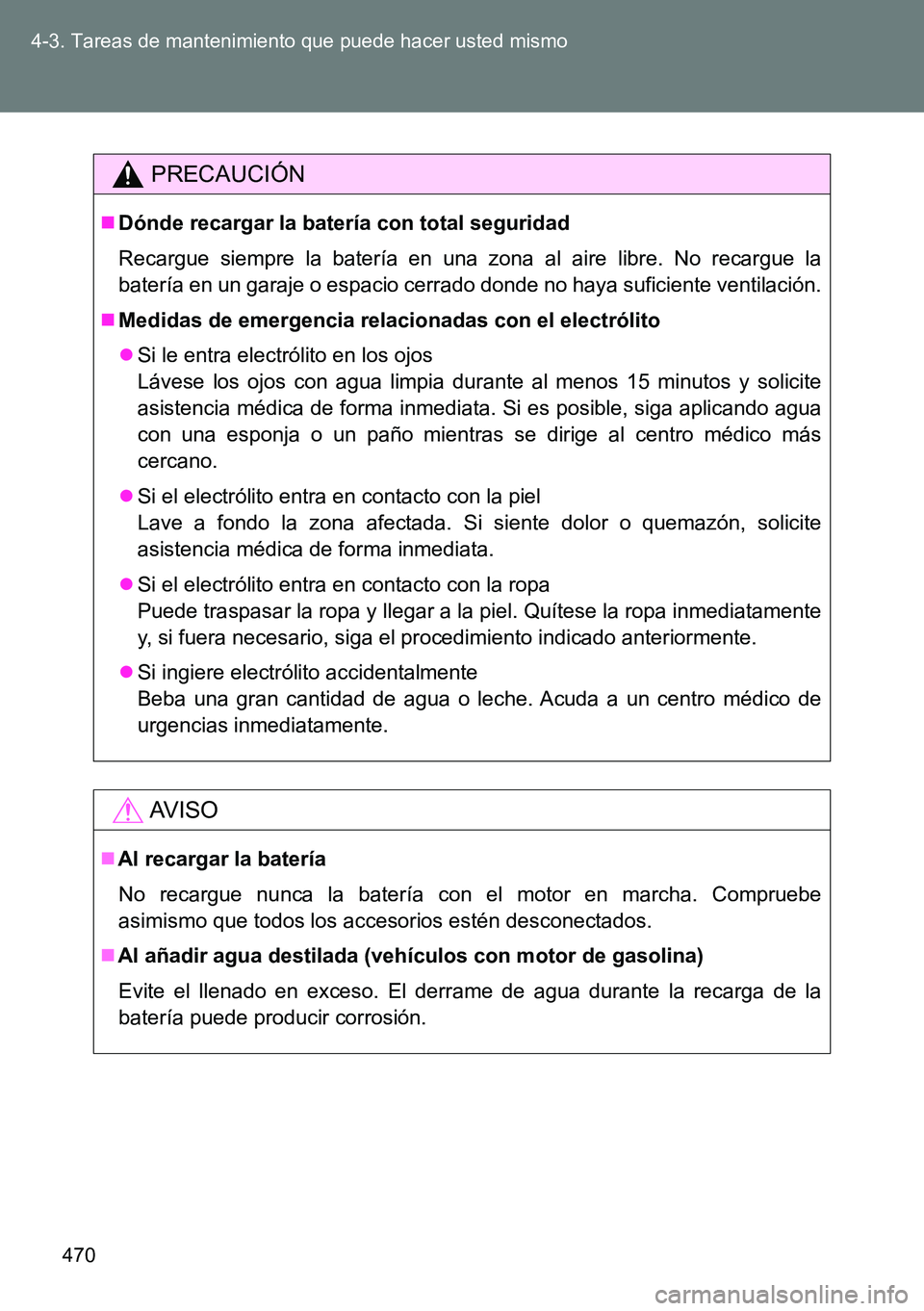 TOYOTA VERSO 2014 Manual del propietario (in Spanish) 470 4-3. Tareas de mantenimiento que puede hacer usted mismo
PRECAUCIÓN
Dónde recargar la batería con total seguridad
Recargue siempre la batería en una zona al aire libre. No recargue la
bater TOYOTA VERSO 2014 Manual del propietario (in Spanish) 470 4-3. Tareas de mantenimiento que puede hacer usted mismo
PRECAUCIÓN
Dónde recargar la batería con total seguridad
Recargue siempre la batería en una zona al aire libre. No recargue la
bater