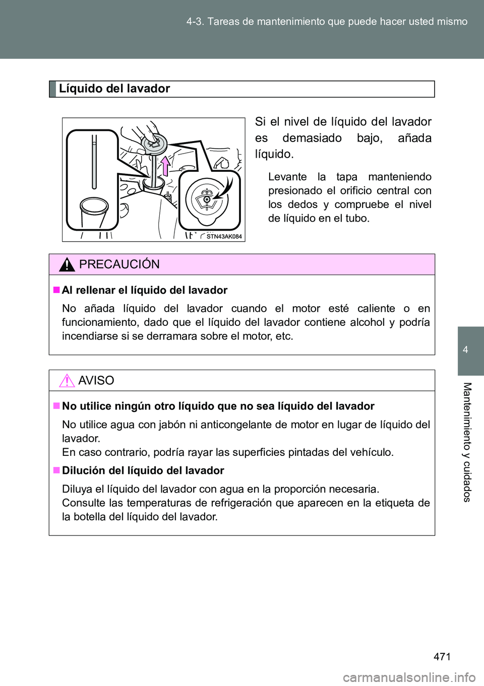 TOYOTA VERSO 2014 Manual del propietario (in Spanish) 471 4-3. Tareas de mantenimiento que puede hacer usted mismo
4
Mantenimiento y cuidados
Líquido del lavador
Si el nivel de líquido del lavador
es demasiado bajo, añada
líquido.
Levante la tapa man TOYOTA VERSO 2014 Manual del propietario (in Spanish) 471 4-3. Tareas de mantenimiento que puede hacer usted mismo
4
Mantenimiento y cuidados
Líquido del lavador
Si el nivel de líquido del lavador
es demasiado bajo, añada
líquido.
Levante la tapa man