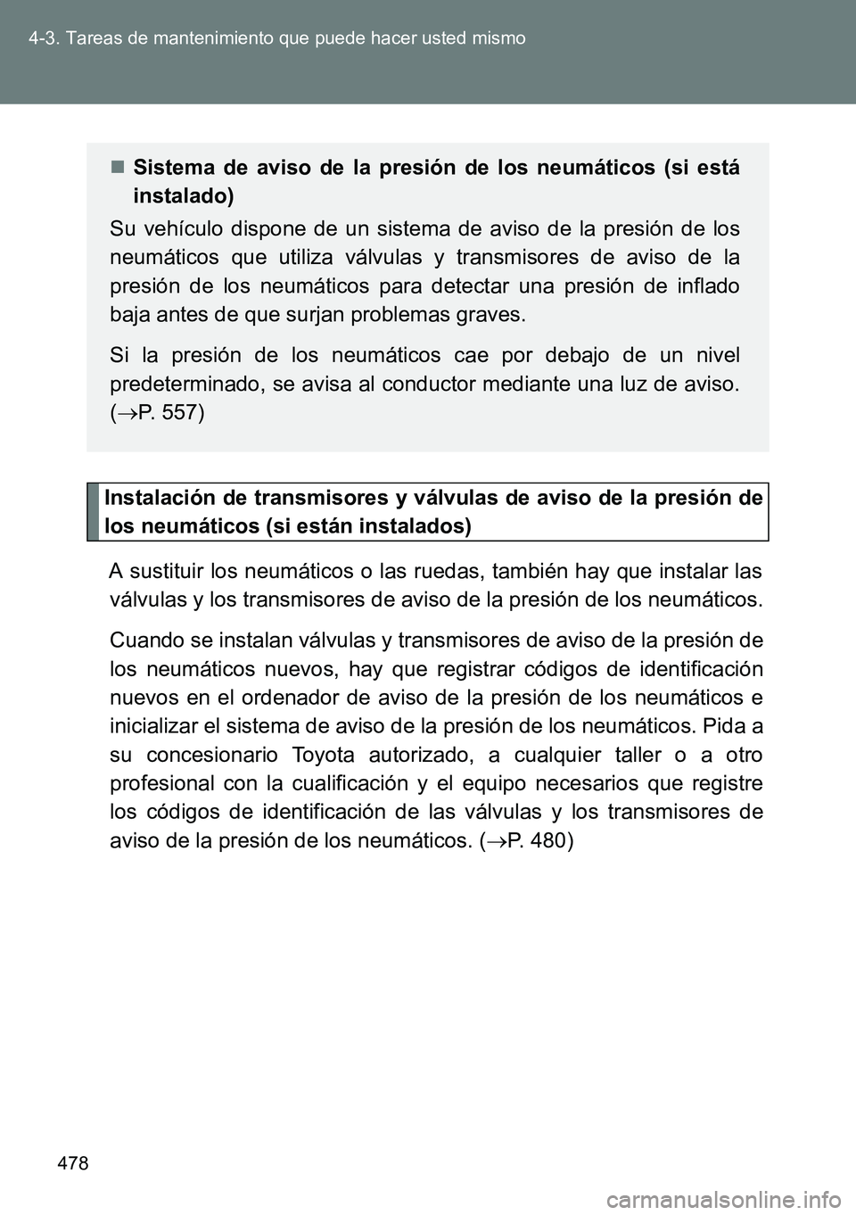 TOYOTA VERSO 2014 Manual del propietario (in Spanish) 478 4-3. Tareas de mantenimiento que puede hacer usted mismo
Instalación de transmisores y válvulas de aviso de la presión de
los neumáticos (si están instalados)
A sustituir los neumáticos o la TOYOTA VERSO 2014 Manual del propietario (in Spanish) 478 4-3. Tareas de mantenimiento que puede hacer usted mismo
Instalación de transmisores y válvulas de aviso de la presión de
los neumáticos (si están instalados)
A sustituir los neumáticos o la