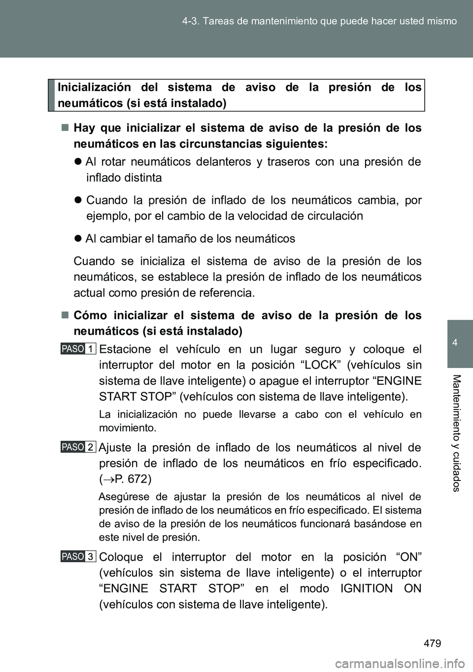 TOYOTA VERSO 2014 Manual del propietario (in Spanish) 479 4-3. Tareas de mantenimiento que puede hacer usted mismo
4
Mantenimiento y cuidados
Inicialización del sistema de aviso de la presión de los
neumáticos (si está instalado)
Hay que inicializ TOYOTA VERSO 2014 Manual del propietario (in Spanish) 479 4-3. Tareas de mantenimiento que puede hacer usted mismo
4
Mantenimiento y cuidados
Inicialización del sistema de aviso de la presión de los
neumáticos (si está instalado)
Hay que inicializ