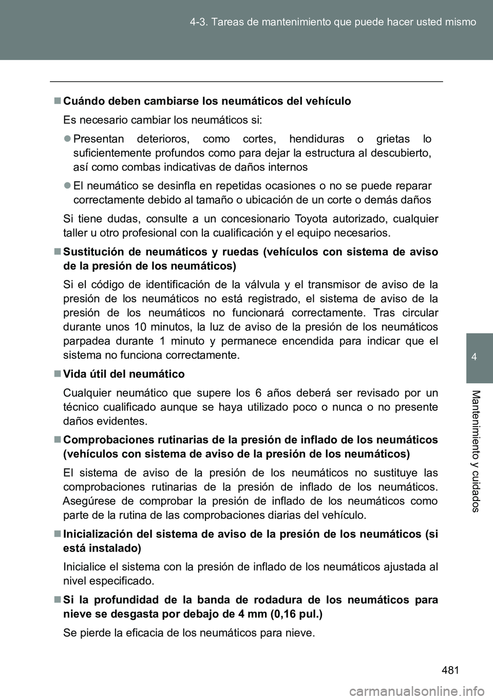 TOYOTA VERSO 2014 Manual del propietario (in Spanish) 481 4-3. Tareas de mantenimiento que puede hacer usted mismo
4
Mantenimiento y cuidados
Cuándo deben cambiarse los neumáticos del vehículo
Es necesario cambiar los neumáticos si:
Presentan d TOYOTA VERSO 2014 Manual del propietario (in Spanish) 481 4-3. Tareas de mantenimiento que puede hacer usted mismo
4
Mantenimiento y cuidados
Cuándo deben cambiarse los neumáticos del vehículo
Es necesario cambiar los neumáticos si:
Presentan d