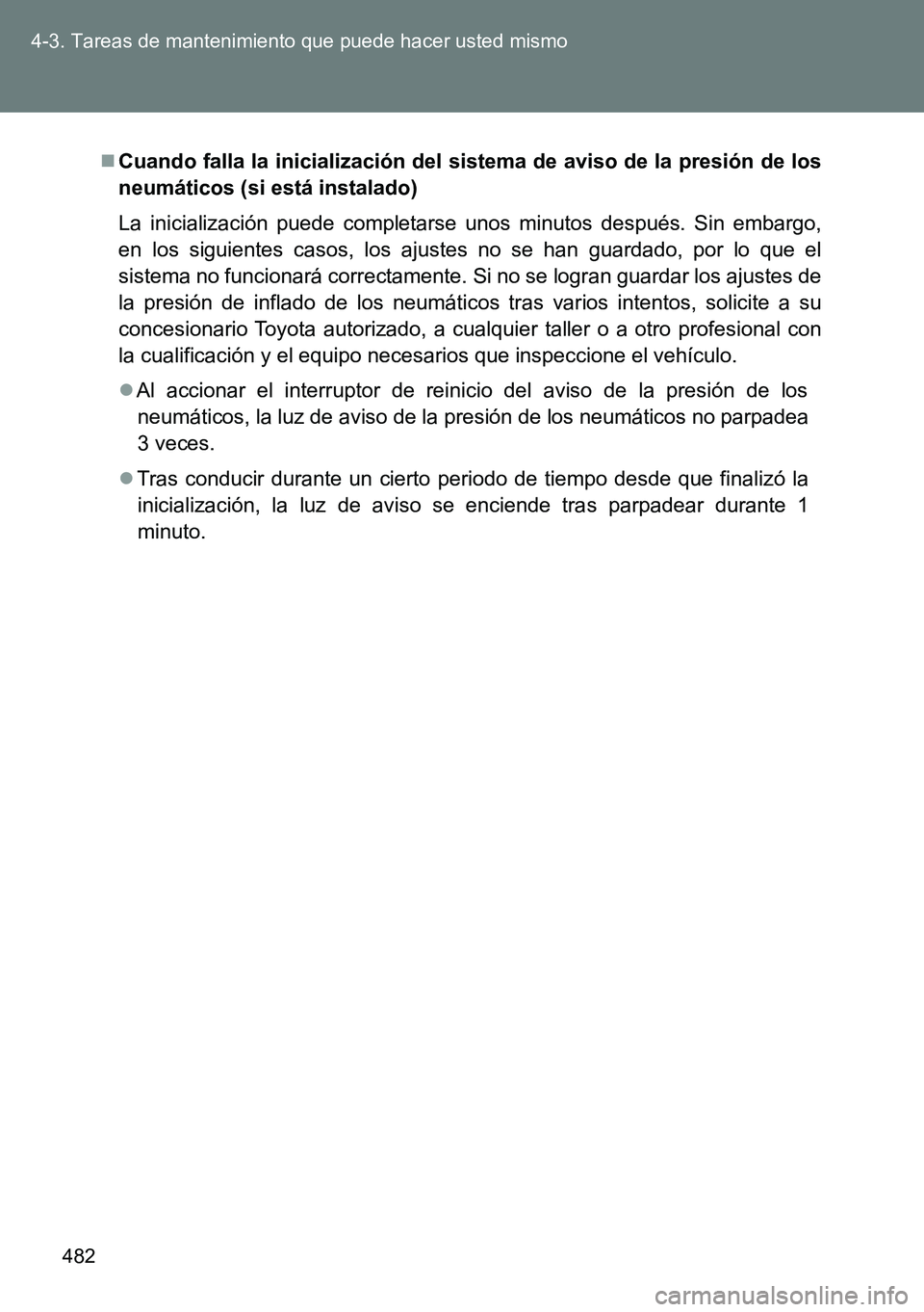 TOYOTA VERSO 2014 Manual del propietario (in Spanish) 482 4-3. Tareas de mantenimiento que puede hacer usted mismo
Cuando falla la inicialización del sistema de aviso de la presión de los
neumáticos (si está instalado)
La inicialización puede com TOYOTA VERSO 2014 Manual del propietario (in Spanish) 482 4-3. Tareas de mantenimiento que puede hacer usted mismo
Cuando falla la inicialización del sistema de aviso de la presión de los
neumáticos (si está instalado)
La inicialización puede com