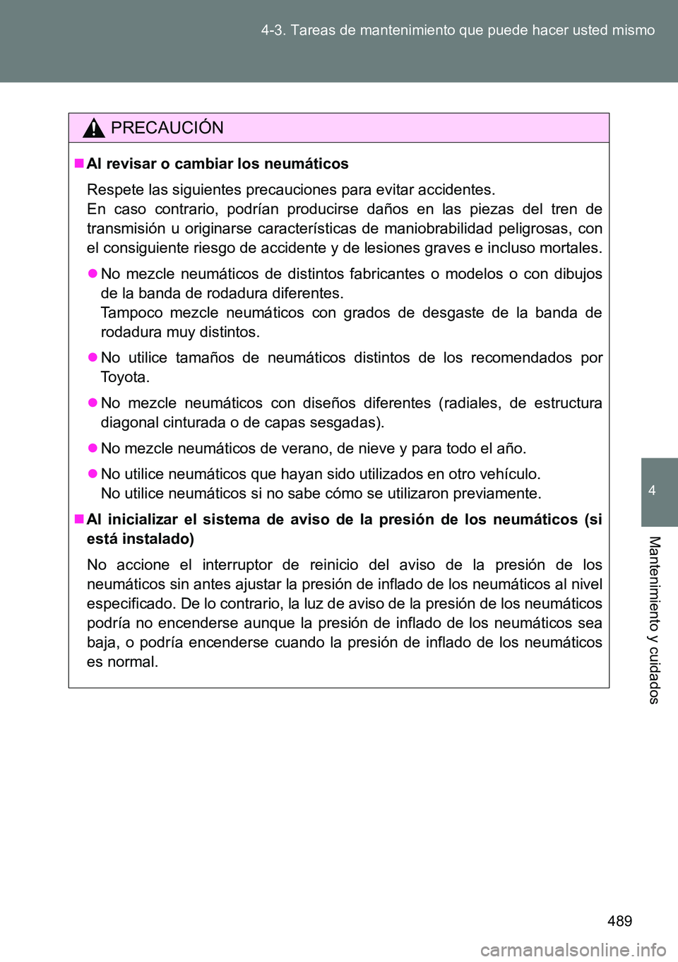 TOYOTA VERSO 2014 Manual del propietario (in Spanish) 489 4-3. Tareas de mantenimiento que puede hacer usted mismo
4
Mantenimiento y cuidados
PRECAUCIÓN
Al revisar o cambiar los neumáticos
Respete las siguientes precauciones para evitar accidentes.
TOYOTA VERSO 2014 Manual del propietario (in Spanish) 489 4-3. Tareas de mantenimiento que puede hacer usted mismo
4
Mantenimiento y cuidados
PRECAUCIÓN
Al revisar o cambiar los neumáticos
Respete las siguientes precauciones para evitar accidentes.