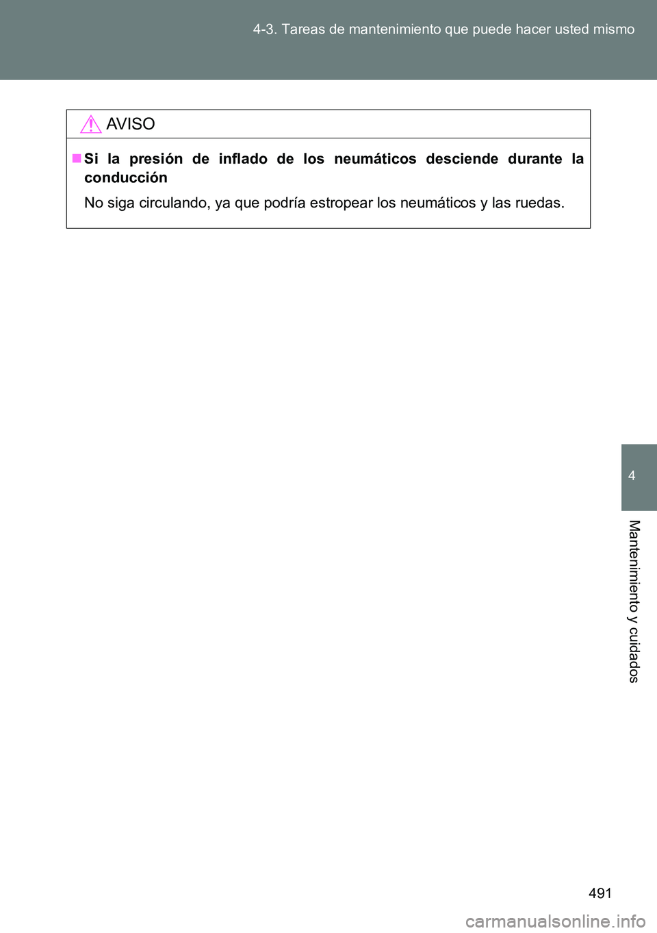 TOYOTA VERSO 2014 Manual del propietario (in Spanish) 491 4-3. Tareas de mantenimiento que puede hacer usted mismo
4
Mantenimiento y cuidados
AVISO
Si la presión de inflado de los neumáticos desciende durante la
conducción
No siga circulando, ya qu TOYOTA VERSO 2014 Manual del propietario (in Spanish) 491 4-3. Tareas de mantenimiento que puede hacer usted mismo
4
Mantenimiento y cuidados
AVISO
Si la presión de inflado de los neumáticos desciende durante la
conducción
No siga circulando, ya qu