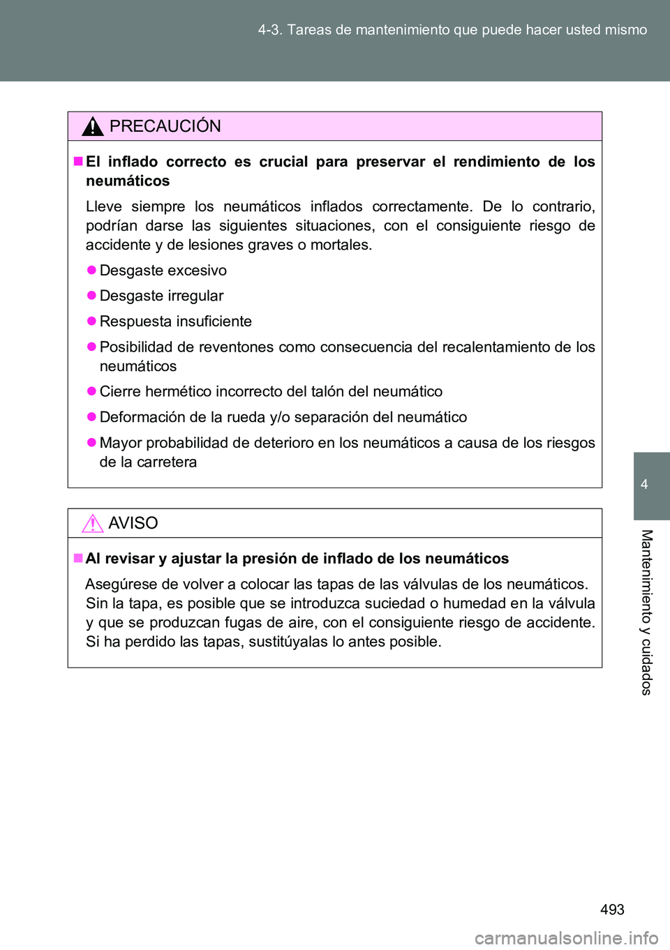 TOYOTA VERSO 2014 Manual del propietario (in Spanish) 493 4-3. Tareas de mantenimiento que puede hacer usted mismo
4
Mantenimiento y cuidados
PRECAUCIÓN
El inflado correcto es crucial para preservar el rendimiento de los
neumáticos
Lleve siempre los TOYOTA VERSO 2014 Manual del propietario (in Spanish) 493 4-3. Tareas de mantenimiento que puede hacer usted mismo
4
Mantenimiento y cuidados
PRECAUCIÓN
El inflado correcto es crucial para preservar el rendimiento de los
neumáticos
Lleve siempre los