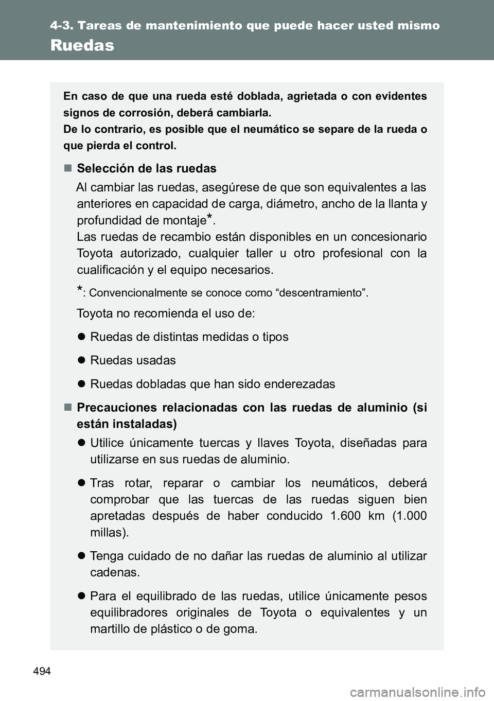TOYOTA VERSO 2014 Manual del propietario (in Spanish) 494
4-3. Tareas de mantenimiento que puede hacer usted mismo
Ruedas
En caso de que una rueda esté doblada, agrietada o con evidentes
signos de corrosión, deberá cambiarla.
De lo contrario, es posib TOYOTA VERSO 2014 Manual del propietario (in Spanish) 494
4-3. Tareas de mantenimiento que puede hacer usted mismo
Ruedas
En caso de que una rueda esté doblada, agrietada o con evidentes
signos de corrosión, deberá cambiarla.
De lo contrario, es posib
