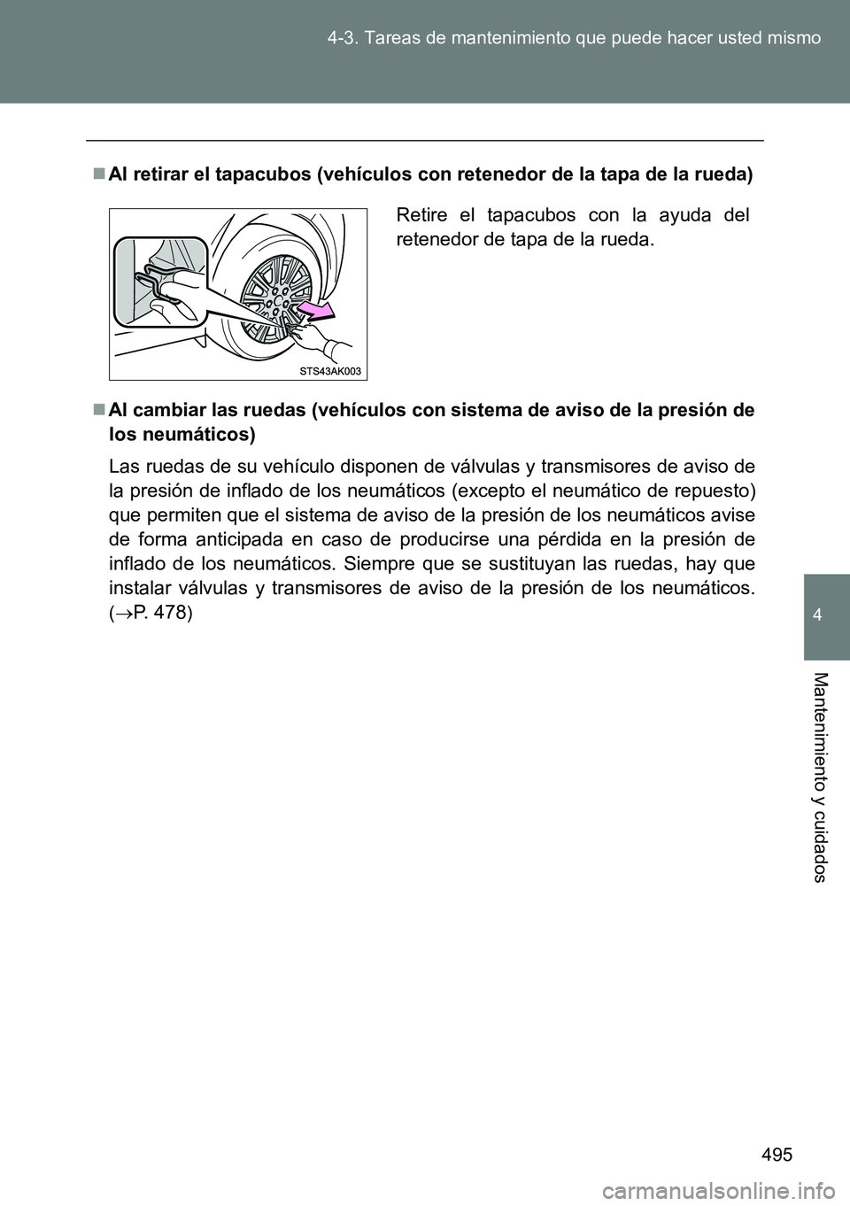TOYOTA VERSO 2014 Manual del propietario (in Spanish) 495 4-3. Tareas de mantenimiento que puede hacer usted mismo
4
Mantenimiento y cuidados
Al retirar el tapacubos (vehículos con retenedor de la tapa de la rueda)
Al cambiar las ruedas (vehículo TOYOTA VERSO 2014 Manual del propietario (in Spanish) 495 4-3. Tareas de mantenimiento que puede hacer usted mismo
4
Mantenimiento y cuidados
Al retirar el tapacubos (vehículos con retenedor de la tapa de la rueda)
Al cambiar las ruedas (vehículo
