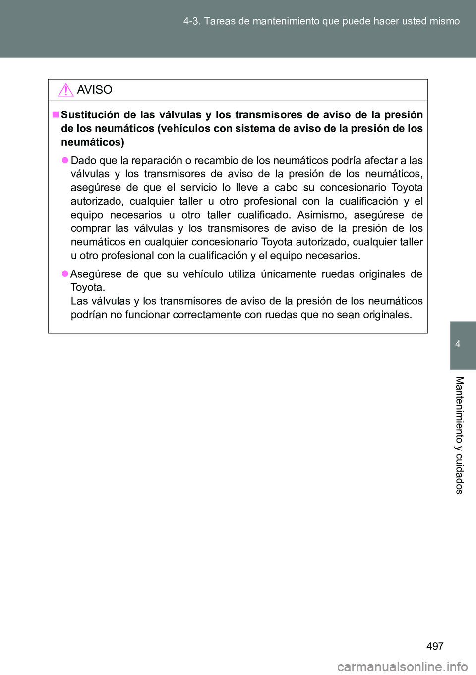 TOYOTA VERSO 2014 Manual del propietario (in Spanish) 497 4-3. Tareas de mantenimiento que puede hacer usted mismo
4
Mantenimiento y cuidados
AVISO
Sustitución de las válvulas y los transmisores de aviso de la presión
de los neumáticos (vehículos TOYOTA VERSO 2014 Manual del propietario (in Spanish) 497 4-3. Tareas de mantenimiento que puede hacer usted mismo
4
Mantenimiento y cuidados
AVISO
Sustitución de las válvulas y los transmisores de aviso de la presión
de los neumáticos (vehículos