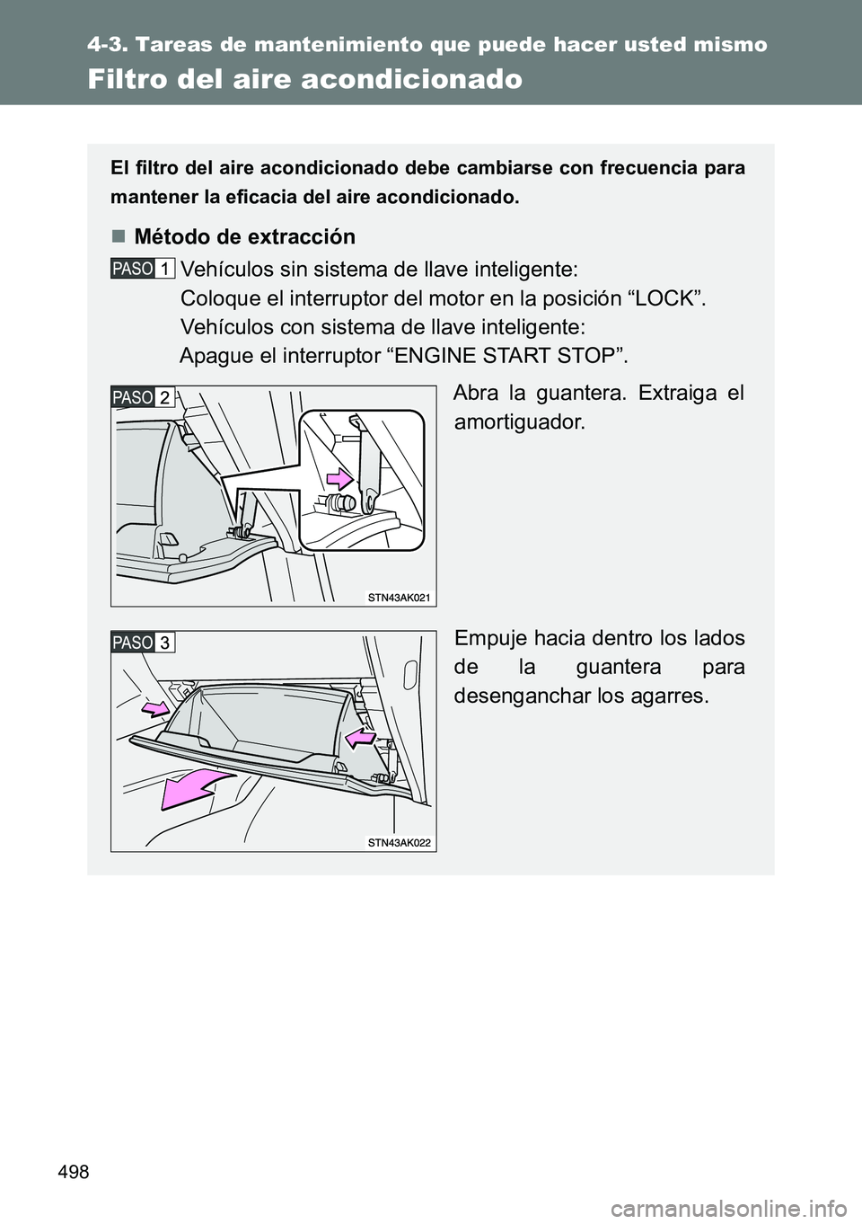 TOYOTA VERSO 2014 Manual del propietario (in Spanish) 498
4-3. Tareas de mantenimiento que puede hacer usted mismo
Filtro del aire acondicionado
El filtro del aire acondicionado debe cambiarse con frecuencia para
mantener la eficacia del aire acondiciona TOYOTA VERSO 2014 Manual del propietario (in Spanish) 498
4-3. Tareas de mantenimiento que puede hacer usted mismo
Filtro del aire acondicionado
El filtro del aire acondicionado debe cambiarse con frecuencia para
mantener la eficacia del aire acondiciona