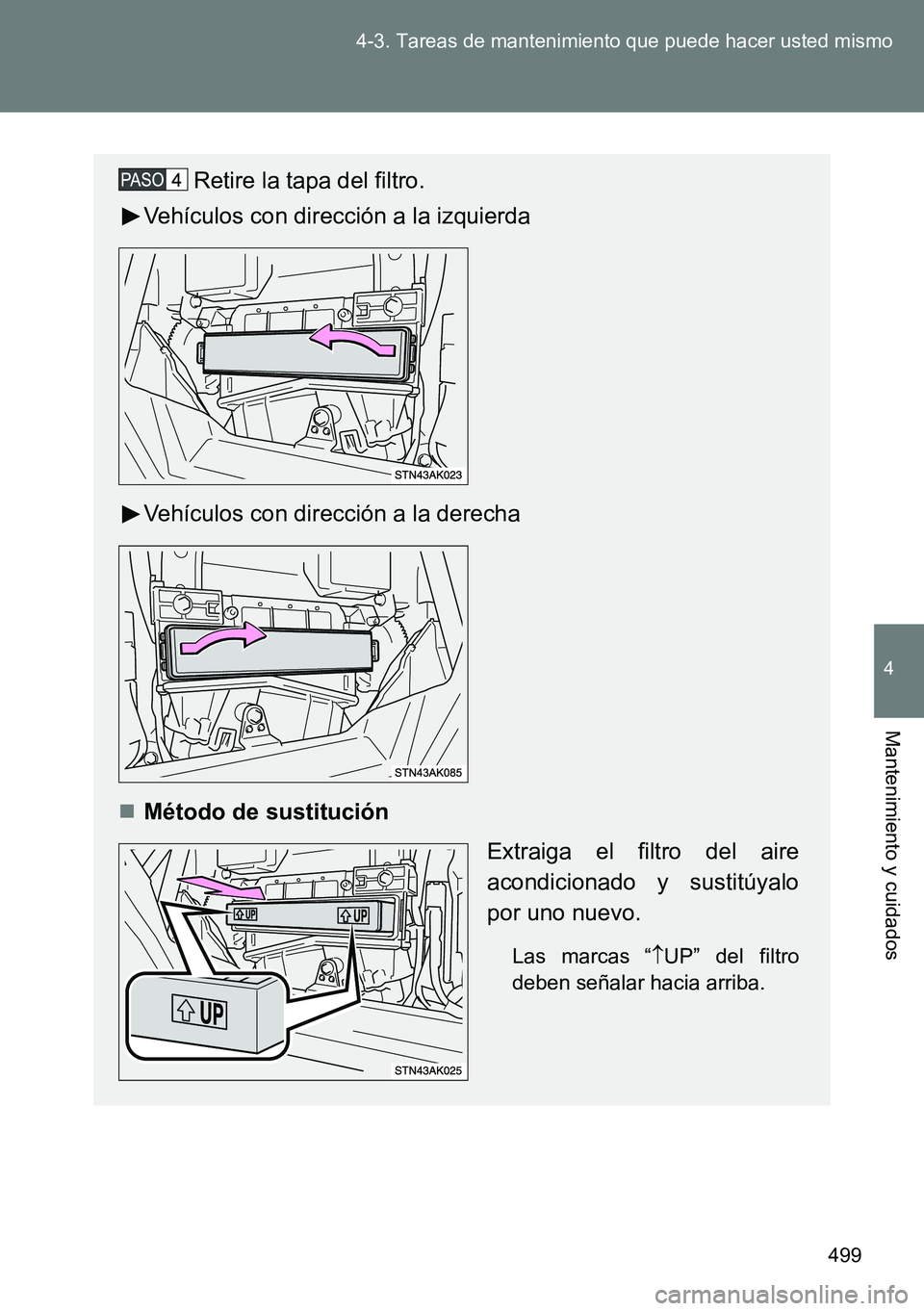 TOYOTA VERSO 2014 Manual del propietario (in Spanish) 499 4-3. Tareas de mantenimiento que puede hacer usted mismo
4
Mantenimiento y cuidados
Retire la tapa del filtro.
Vehículos con dirección a la izquierda
Vehículos con dirección a la derecha
M TOYOTA VERSO 2014 Manual del propietario (in Spanish) 499 4-3. Tareas de mantenimiento que puede hacer usted mismo
4
Mantenimiento y cuidados
Retire la tapa del filtro.
Vehículos con dirección a la izquierda
Vehículos con dirección a la derecha
M