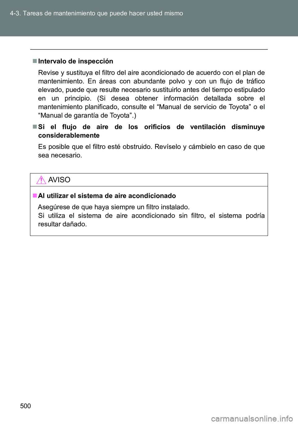TOYOTA VERSO 2014 Manual del propietario (in Spanish) 500 4-3. Tareas de mantenimiento que puede hacer usted mismo
Intervalo de inspección
Revise y sustituya el filtro del aire acondicionado de acuerdo con el plan de
mantenimiento. En áreas con abun TOYOTA VERSO 2014 Manual del propietario (in Spanish) 500 4-3. Tareas de mantenimiento que puede hacer usted mismo
Intervalo de inspección
Revise y sustituya el filtro del aire acondicionado de acuerdo con el plan de
mantenimiento. En áreas con abun