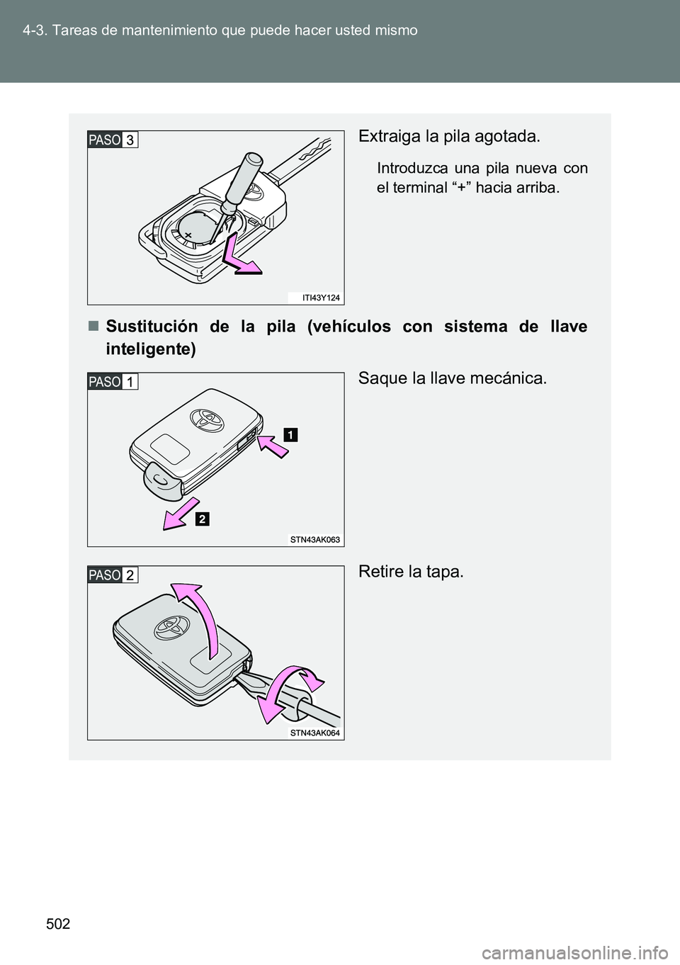 TOYOTA VERSO 2014  Manual del propietario (in Spanish) 502 4-3. Tareas de mantenimiento que puede hacer usted mismo
Extraiga la pila agotada.
Introduzca una pila nueva con
el terminal “+” hacia arriba.
Sustitución de la pila (vehículos con sistem