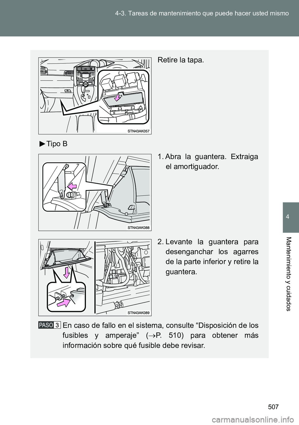 TOYOTA VERSO 2014  Manual del propietario (in Spanish) 507 4-3. Tareas de mantenimiento que puede hacer usted mismo
4
Mantenimiento y cuidados
Retire la tapa.
Tipo B
1. Abra la guantera. Extraiga
el amortiguador.
2. Levante la guantera para
desenganchar l