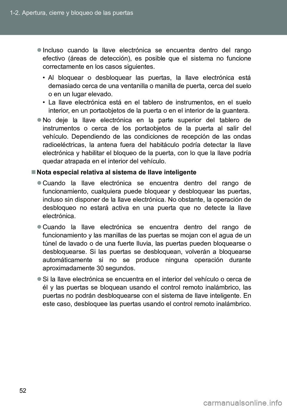 TOYOTA VERSO 2014  Manual del propietario (in Spanish) 52 1-2. Apertura, cierre y bloqueo de las puertas
Incluso cuando la llave electrónica se encuentra dentro del rango
efectivo (áreas de detección), es posible que el sistema no funcione
correctam
