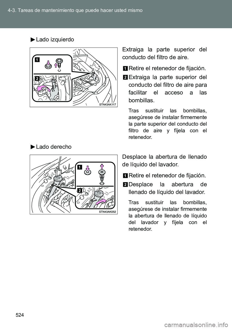 TOYOTA VERSO 2014  Manual del propietario (in Spanish) 524 4-3. Tareas de mantenimiento que puede hacer usted mismo
Lado izquierdo
Extraiga la parte superior del
conducto del filtro de aire.
Retire el retenedor de fijación.
Extraiga la parte superior del