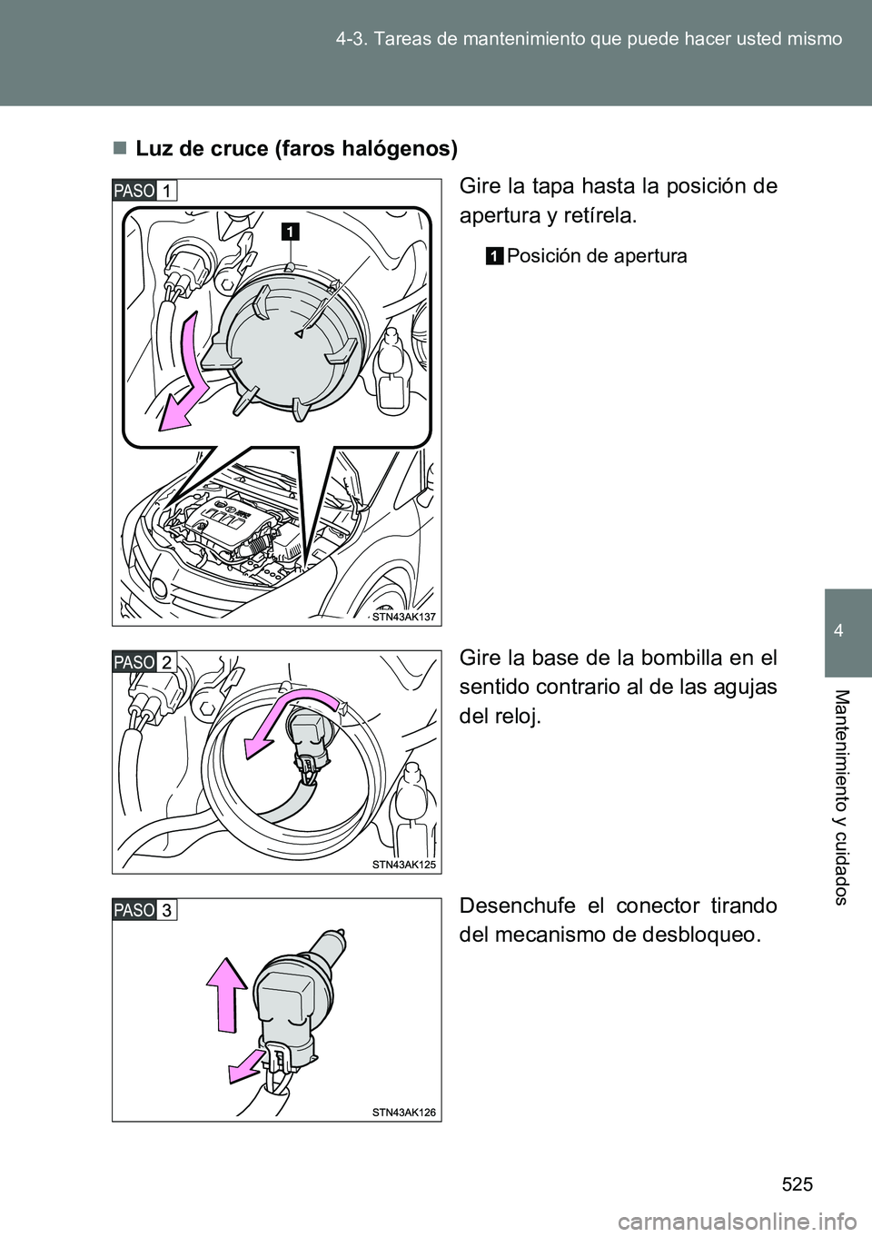 TOYOTA VERSO 2014  Manual del propietario (in Spanish) 525 4-3. Tareas de mantenimiento que puede hacer usted mismo
4
Mantenimiento y cuidados
Luz de cruce (faros halógenos)
Gire la tapa hasta la posición de
apertura y retírela.
Posición de apertur