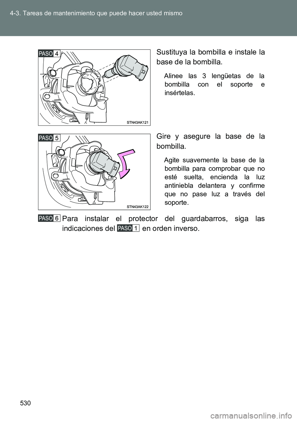TOYOTA VERSO 2014  Manual del propietario (in Spanish) 530 4-3. Tareas de mantenimiento que puede hacer usted mismo
Sustituya la bombilla e instale la
base de la bombilla.
Alinee las 3 lengüetas de la
bombilla con el soporte e
insértelas.
Gire y asegure