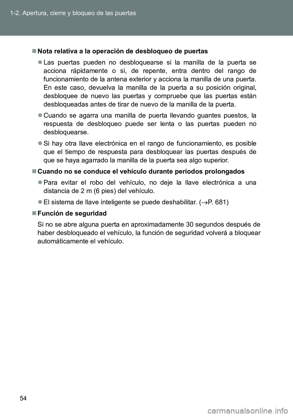 TOYOTA VERSO 2014  Manual del propietario (in Spanish) 54 1-2. Apertura, cierre y bloqueo de las puertas
Nota relativa a la operación de desbloqueo de puertas
Las puertas pueden no desbloquearse si la manilla de la puerta se
acciona rápidamente o 