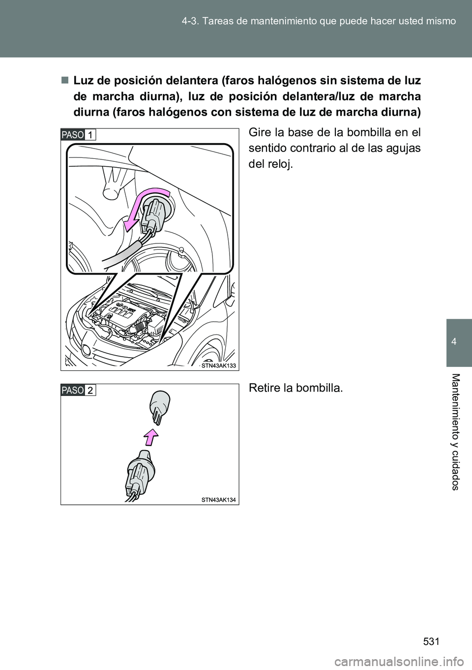 TOYOTA VERSO 2014 Manual del propietario (in Spanish) 531 4-3. Tareas de mantenimiento que puede hacer usted mismo
4
Mantenimiento y cuidados
Luz de posición delantera (faros halógenos sin sistema de luz
de marcha diurna), luz de posición delantera TOYOTA VERSO 2014 Manual del propietario (in Spanish) 531 4-3. Tareas de mantenimiento que puede hacer usted mismo
4
Mantenimiento y cuidados
Luz de posición delantera (faros halógenos sin sistema de luz
de marcha diurna), luz de posición delantera
