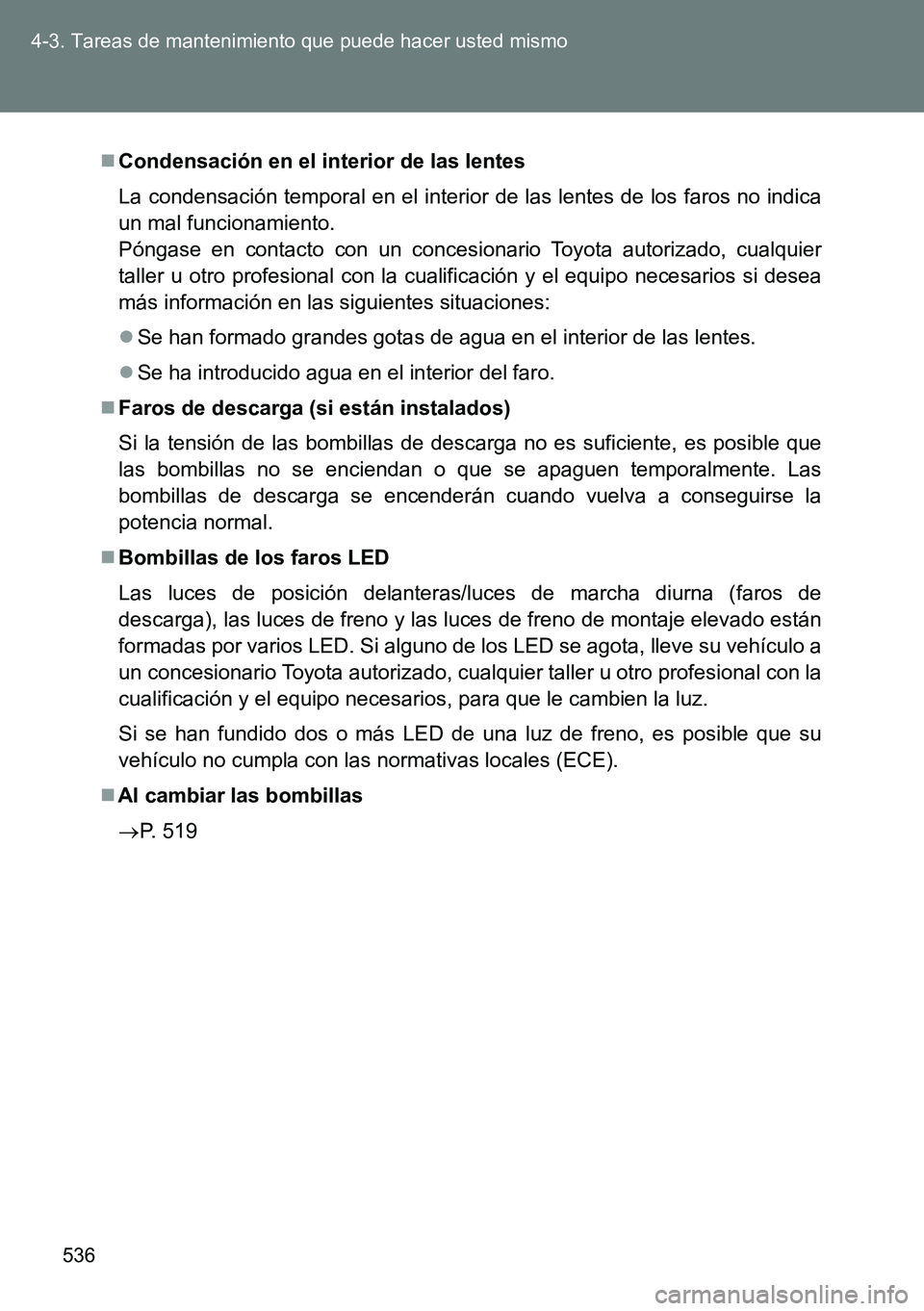 TOYOTA VERSO 2014 Manual del propietario (in Spanish) 536 4-3. Tareas de mantenimiento que puede hacer usted mismo
Condensación en el interior de las lentes
La condensación temporal en el interior de las lentes de los faros no indica
un mal funciona TOYOTA VERSO 2014 Manual del propietario (in Spanish) 536 4-3. Tareas de mantenimiento que puede hacer usted mismo
Condensación en el interior de las lentes
La condensación temporal en el interior de las lentes de los faros no indica
un mal funciona