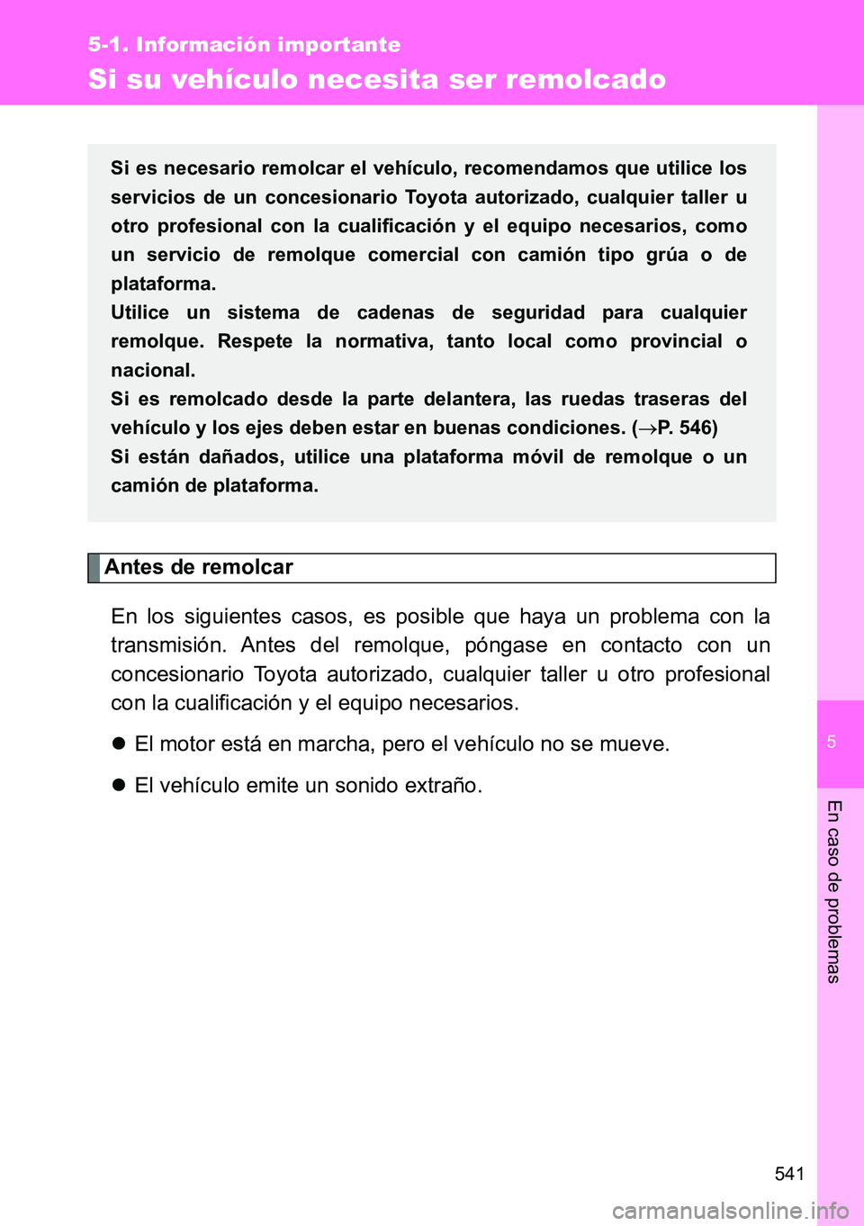 TOYOTA VERSO 2014 Manual del propietario (in Spanish) 5
541
5-1. Información importante
En caso de problemas
Si su vehículo necesita ser remolcado
Antes de remolcar
En los siguientes casos, es posible que haya un problema con la
transmisión. Antes del TOYOTA VERSO 2014 Manual del propietario (in Spanish) 5
541
5-1. Información importante
En caso de problemas
Si su vehículo necesita ser remolcado
Antes de remolcar
En los siguientes casos, es posible que haya un problema con la
transmisión. Antes del