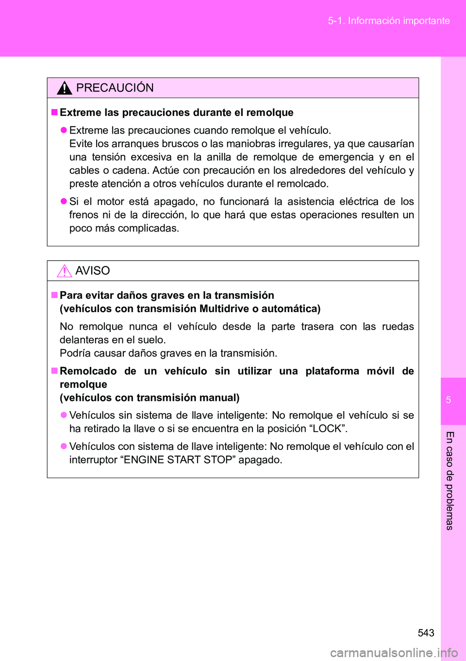 TOYOTA VERSO 2014 Manual del propietario (in Spanish) 5
543 5-1. Información importante
En caso de problemas
PRECAUCIÓN
Extreme las precauciones durante el remolque
Extreme las precauciones cuando remolque el vehículo.
Evite los arranques brusc TOYOTA VERSO 2014 Manual del propietario (in Spanish) 5
543 5-1. Información importante
En caso de problemas
PRECAUCIÓN
Extreme las precauciones durante el remolque
Extreme las precauciones cuando remolque el vehículo.
Evite los arranques brusc
