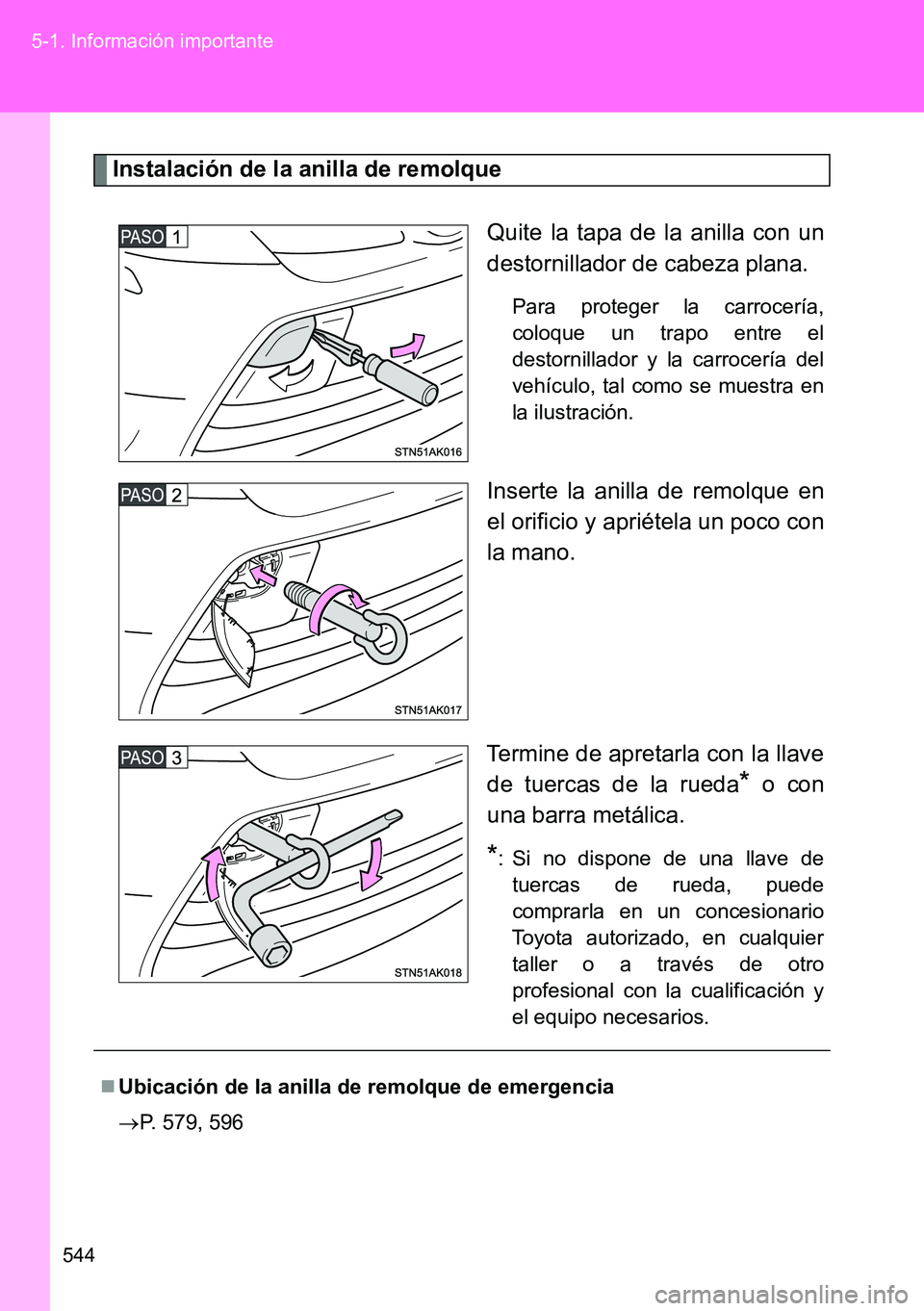 TOYOTA VERSO 2014 Manual del propietario (in Spanish) 544 5-1. Información importante
Instalación de la anilla de remolque
Quite la tapa de la anilla con un
destornillador de cabeza plana.
Para proteger la carrocería,
coloque un trapo entre el
destor TOYOTA VERSO 2014 Manual del propietario (in Spanish) 544 5-1. Información importante
Instalación de la anilla de remolque
Quite la tapa de la anilla con un
destornillador de cabeza plana.
Para proteger la carrocería,
coloque un trapo entre el
destor