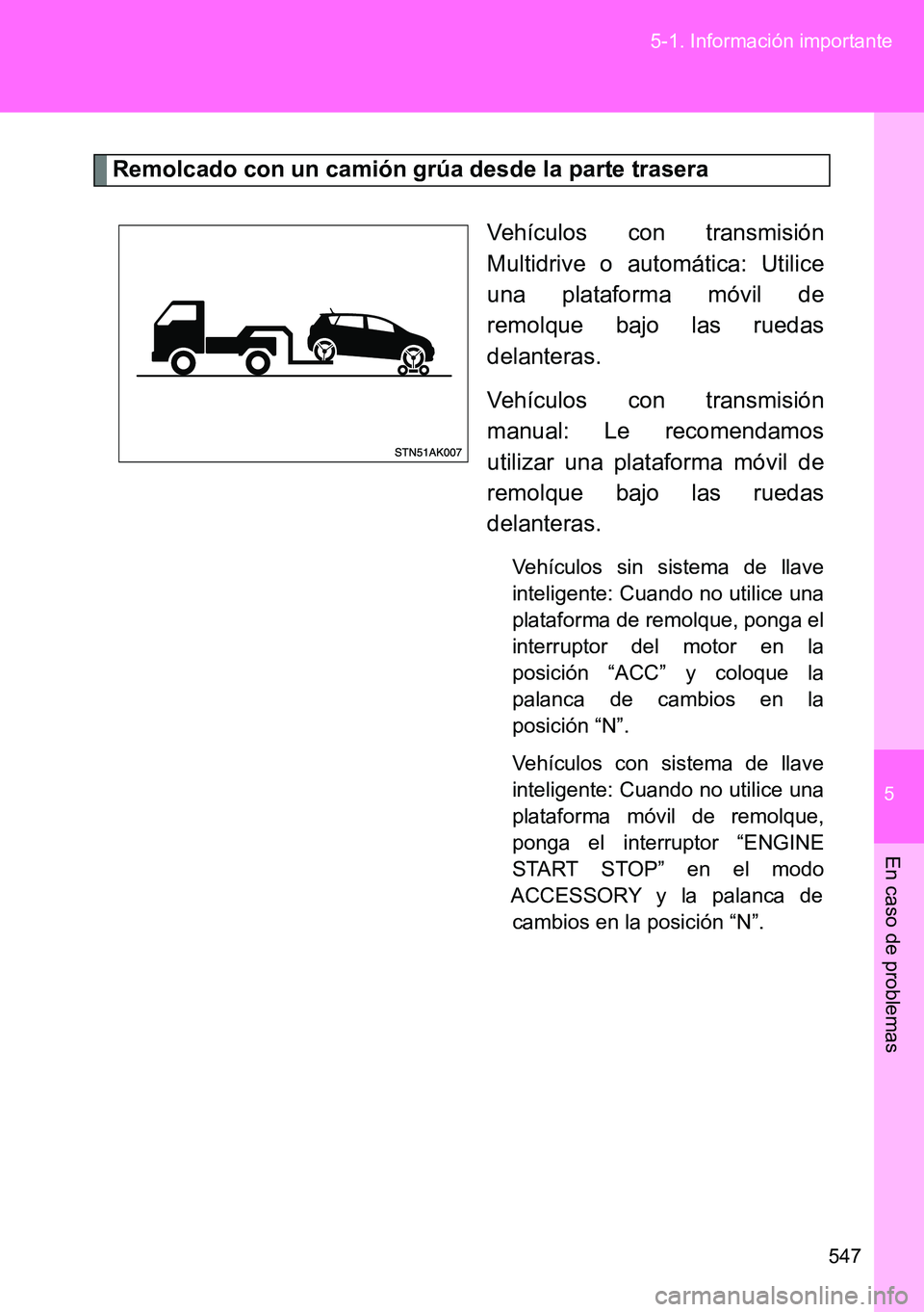 TOYOTA VERSO 2014 Manual del propietario (in Spanish) 5
547 5-1. Información importante
En caso de problemas
Remolcado con un camión grúa desde la parte trasera
Vehículos con transmisión
Multidrive o automática: Utilice
una plataforma móvil de
rem TOYOTA VERSO 2014 Manual del propietario (in Spanish) 5
547 5-1. Información importante
En caso de problemas
Remolcado con un camión grúa desde la parte trasera
Vehículos con transmisión
Multidrive o automática: Utilice
una plataforma móvil de
rem