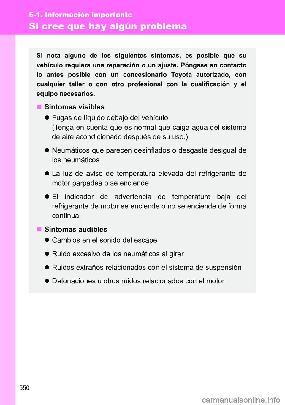 TOYOTA VERSO 2014 Manual del propietario (in Spanish) 550
5-1. Información importante
Si cree que hay algún problema
Si nota alguno de los siguientes síntomas, es posible que su
vehículo requiera una reparación o un ajuste. Póngase en contacto
lo a TOYOTA VERSO 2014 Manual del propietario (in Spanish) 550
5-1. Información importante
Si cree que hay algún problema
Si nota alguno de los siguientes síntomas, es posible que su
vehículo requiera una reparación o un ajuste. Póngase en contacto
lo a