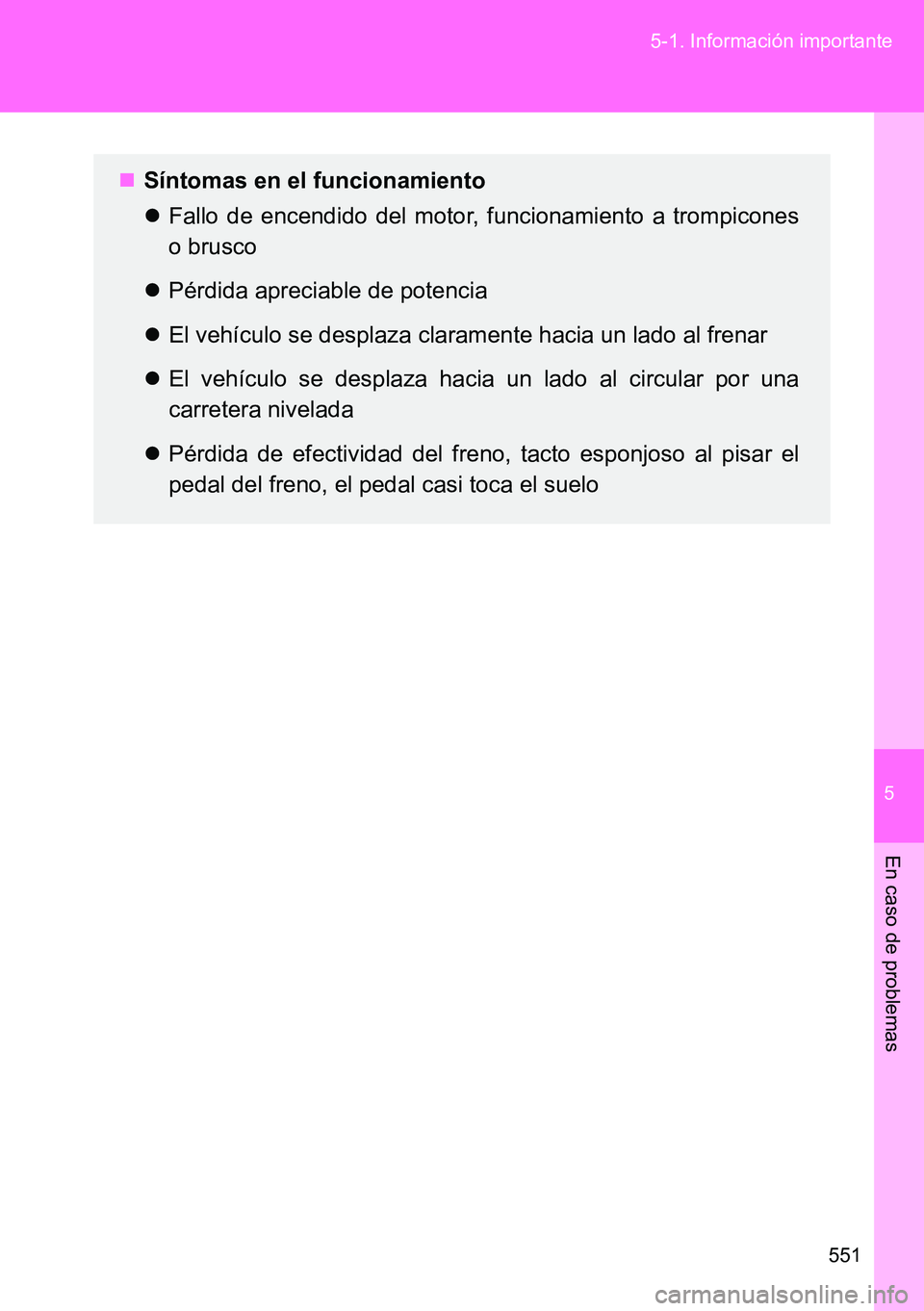 TOYOTA VERSO 2014 Manual del propietario (in Spanish) 5
551 5-1. Información importante
En caso de problemas
Síntomas en el funcionamiento
Fallo de encendido del motor, funcionamiento a trompicones
o brusco
Pérdida apreciable de potencia
E TOYOTA VERSO 2014 Manual del propietario (in Spanish) 5
551 5-1. Información importante
En caso de problemas
Síntomas en el funcionamiento
Fallo de encendido del motor, funcionamiento a trompicones
o brusco
Pérdida apreciable de potencia
E