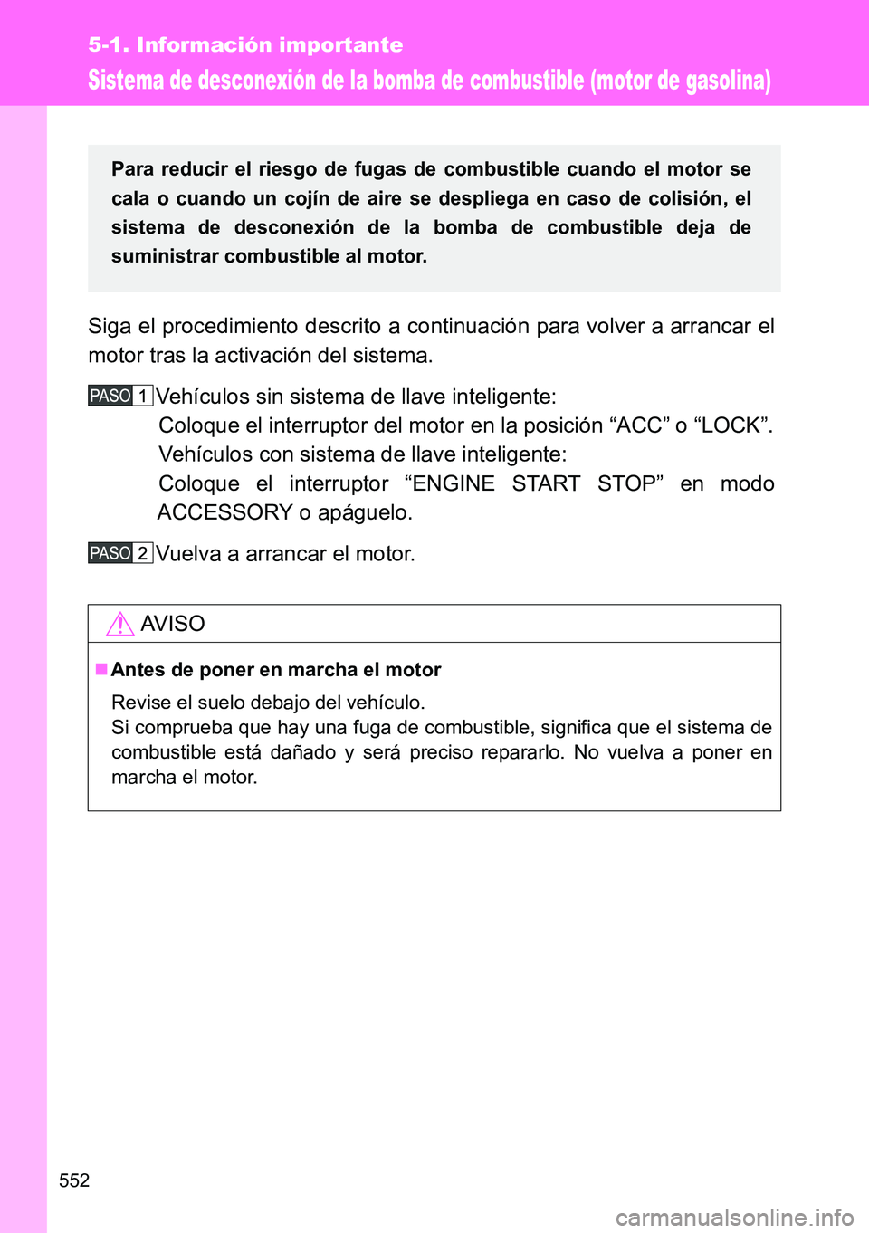 TOYOTA VERSO 2014 Manual del propietario (in Spanish) 552
5-1. Información importante
Sistema de desconexión de la bomba de combustible (motor de gasolina)
Siga el procedimiento descrito a continuación para volver a arrancar el
motor tras la activaci TOYOTA VERSO 2014 Manual del propietario (in Spanish) 552
5-1. Información importante
Sistema de desconexión de la bomba de combustible (motor de gasolina)
Siga el procedimiento descrito a continuación para volver a arrancar el
motor tras la activaci
