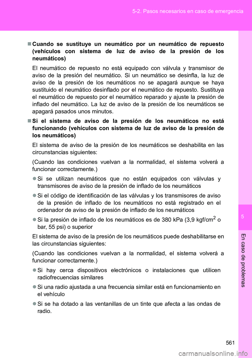 TOYOTA VERSO 2014  Manual del propietario (in Spanish) 5
561 5-2. Pasos necesarios en caso de emergencia
En caso de problemas
Cuando se sustituye un neumático por un neumático de repuesto
(vehículos con sistema de luz de aviso de la presión de los
