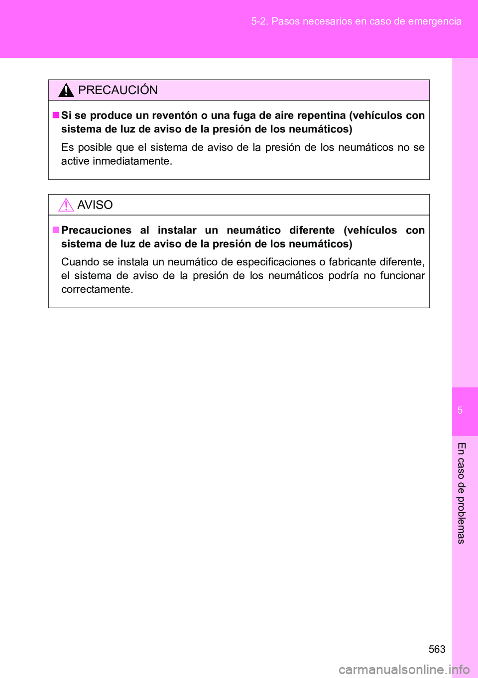 TOYOTA VERSO 2014  Manual del propietario (in Spanish) 5
563 5-2. Pasos necesarios en caso de emergencia
En caso de problemas
PRECAUCIÓN
Si se produce un reventón o una fuga de aire repentina (vehículos con
sistema de luz de aviso de la presión de 
