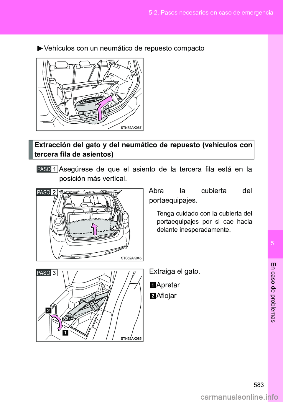 TOYOTA VERSO 2014  Manual del propietario (in Spanish) 5
583 5-2. Pasos necesarios en caso de emergencia
En caso de problemas
Vehículos con un neumático de repuesto compacto
Extracción del gato y del neumático de repuesto (vehículos con
tercera fila 