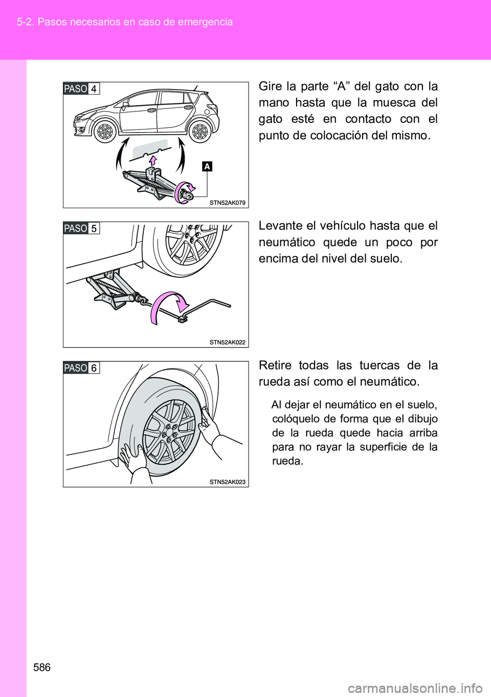 TOYOTA VERSO 2014  Manual del propietario (in Spanish) 586 5-2. Pasos necesarios en caso de emergencia
Gire la parte “A” del gato con la
mano hasta que la muesca del
gato esté en contacto con el
punto de colocación del mismo.
Levante el vehículo ha