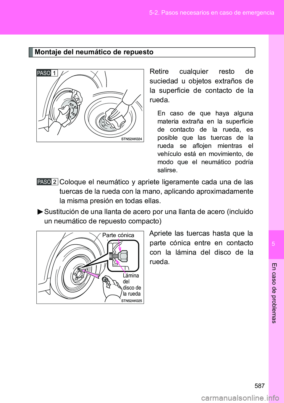 TOYOTA VERSO 2014  Manual del propietario (in Spanish) 5
587 5-2. Pasos necesarios en caso de emergencia
En caso de problemas
Montaje del neumático de repuesto
Retire cualquier resto de
suciedad u objetos extraños de
la superficie de contacto de la
rued